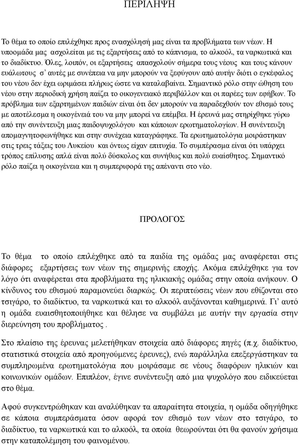 καταλαβαίνει. Σημαντικό ρόλο στην ώθηση του νέου στην περιοδική χρήση παίζει το οικογενειακό περιβάλλον και οι παρέες των εφήβων.