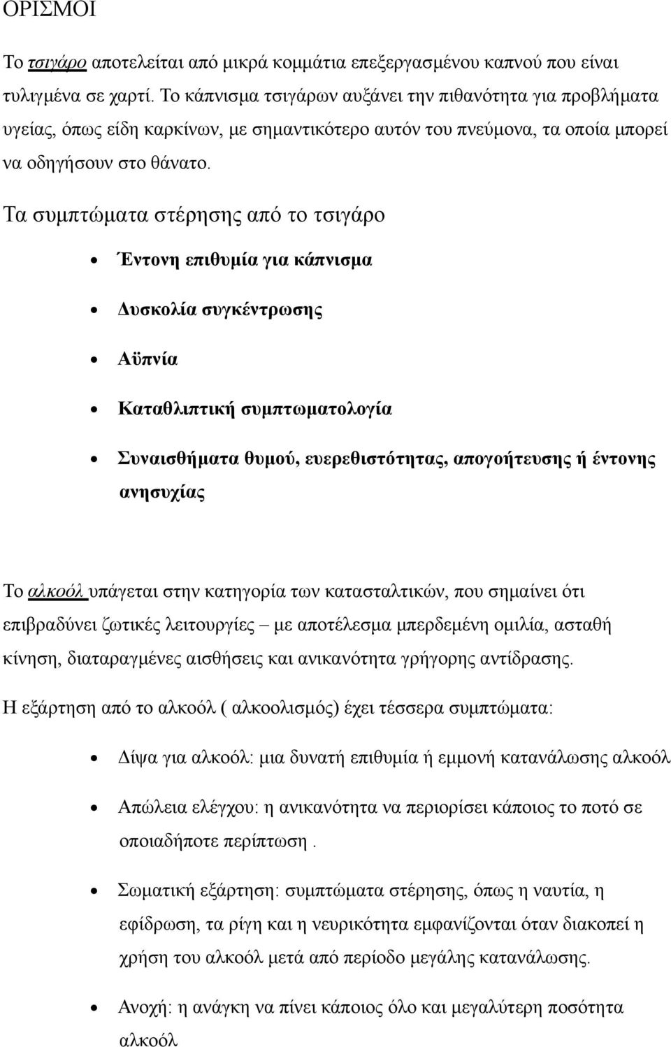 Τα συμπτώματα στέρησης από το τσιγάρο Έντονη επιθυμία για κάπνισμα Δυσκολία συγκέντρωσης Αϋπνία Καταθλιπτική συμπτωματολογία Συναισθήματα θυμού, ευερεθιστότητας, απογοήτευσης ή έντονης ανησυχίας Το