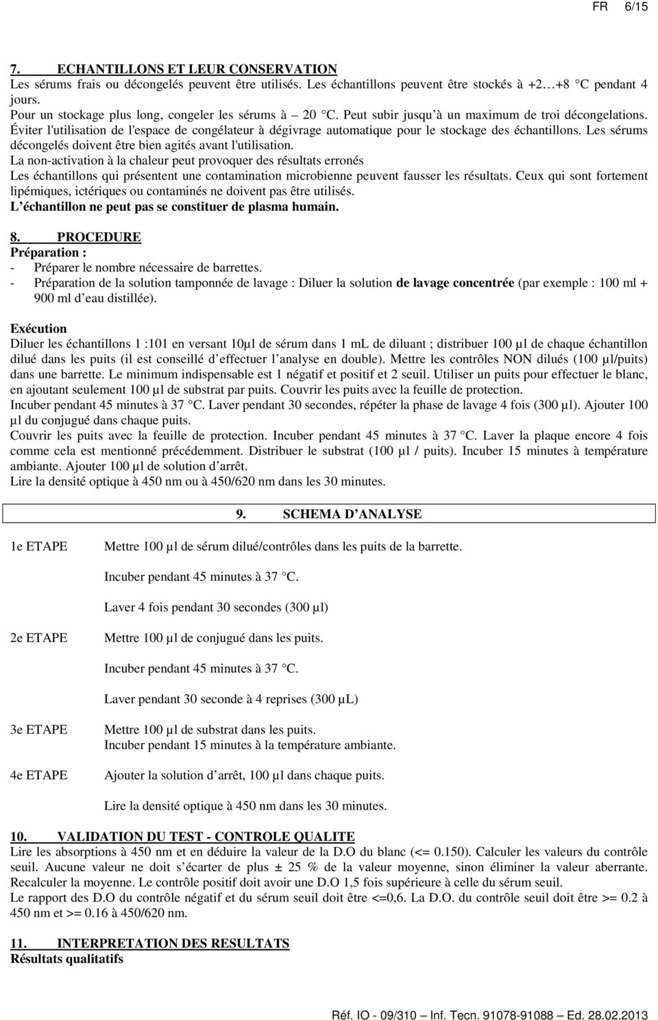Éviter l'utilisation de l'espace de congélateur à dégivrage automatique pour le stockage des échantillons. Les sérums décongelés doivent être bien agités avant l'utilisation.