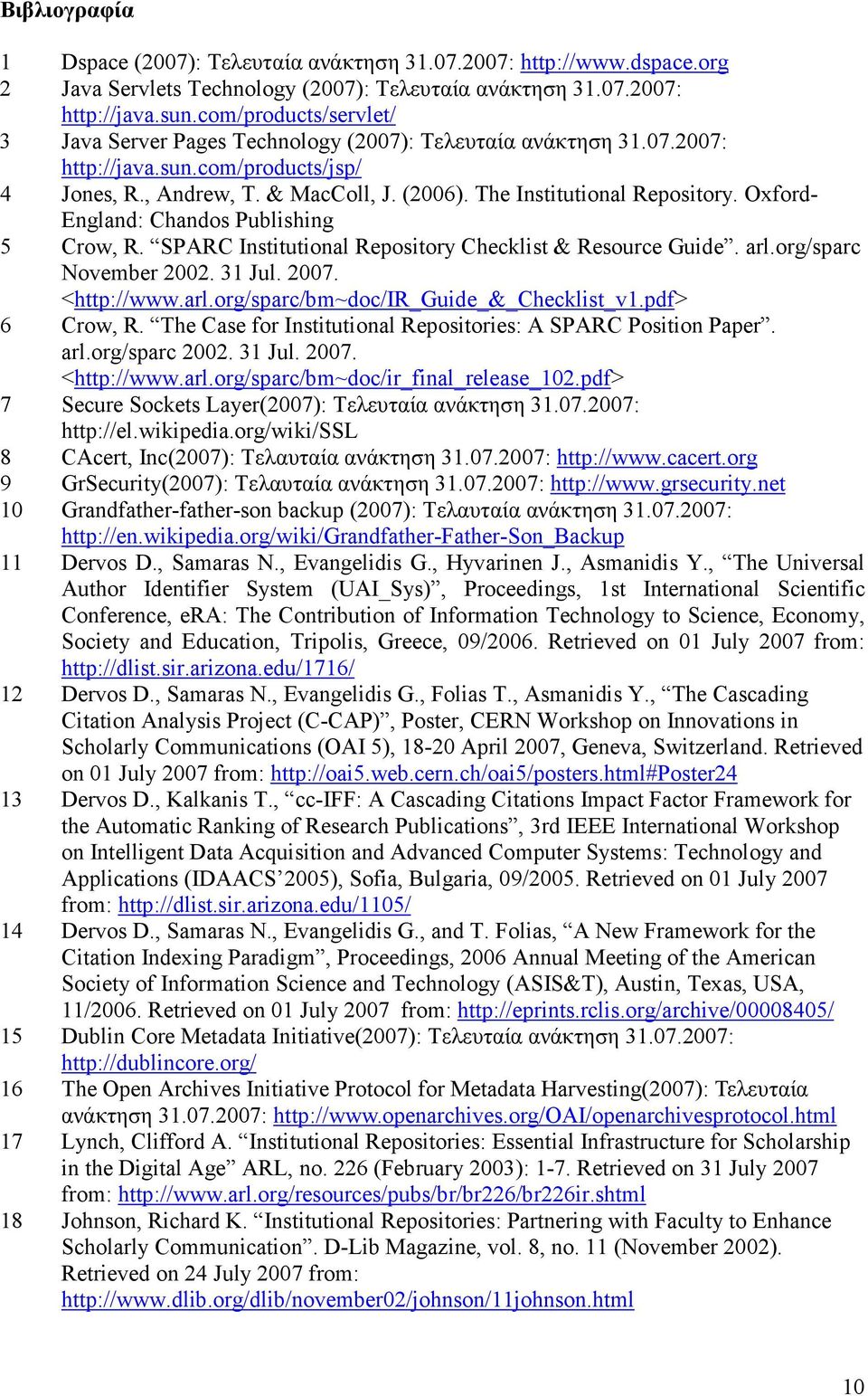 The Institutional Repository. Oxford- England: Chandos Publishing 5 Crow, R. SPARC Institutional Repository Checklist & Resource Guide. arl.org/sparc November 2002. 31 Jul. 2007. <http://www.arl.org/sparc/bm~doc/ir_guide_&_checklist_v1.
