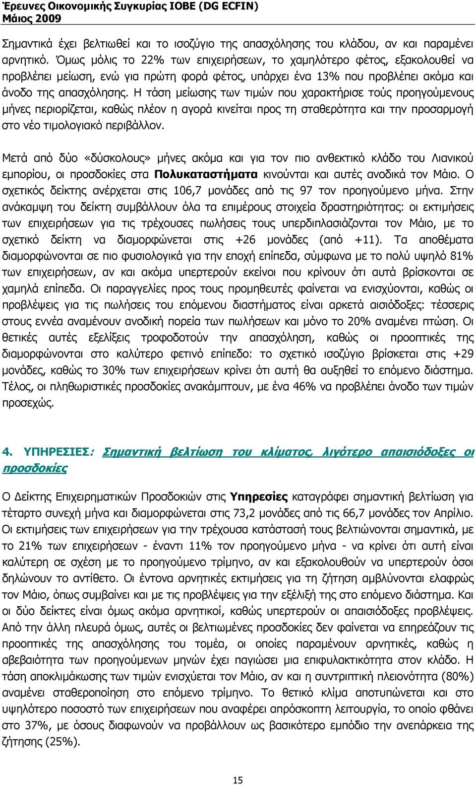 Η τάση µείωσης των τιµών που χαρακτήρισε τούς προηγούµενους µήνες περιορίζεται, καθώς πλέον η αγορά κινείται προς τη σταθερότητα και την προσαρµογή στο νέο τιµολογιακό περιβάλλον.