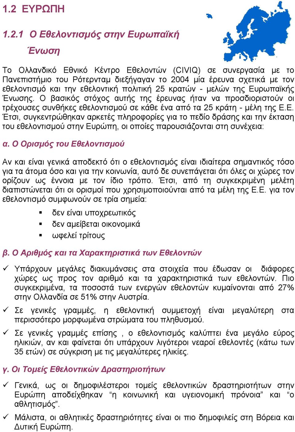 Ο βασικός στόχος αυτής της έρευνας ήταν να προσδιοριστούν οι τρέχουσες συνθήκες εθελοντισµού σε κάθε ένα από τα 25 κράτη - µέλη της Ε.