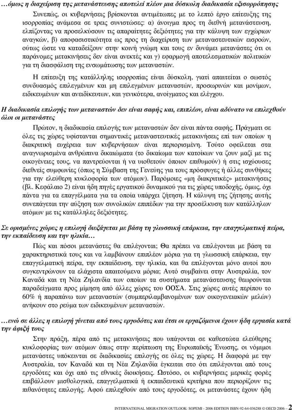 µεταναστευτικών εισροών, ούτως ώστε να καταδείξουν στην κοινή γνώµη και τους εν δυνάµει µετανάστες ότι οι παράνοµες µετακινήσεις δεν είναι ανεκτές και γ) εφαρµογή αποτελεσµατικών πολιτικών για τη