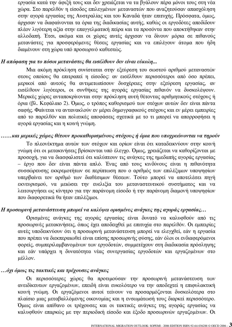 Πρόσφατα, όµως, άρχισαν να διαφαίνονται τα όρια της διαδικασίας αυτής, καθώς οι εργοδότες αποδίδουν πλέον λιγότερη αξία στην επαγγελµατική πείρα και τα προσόντα που αποκτήθηκαν στην αλλοδαπή.