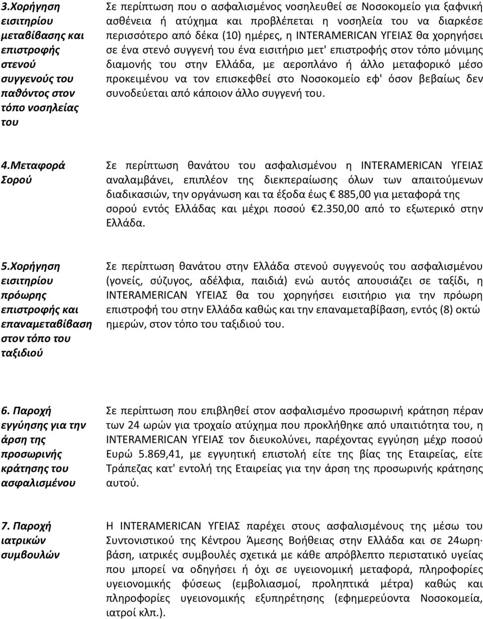 Ελλάδα, με αεροπλάνο ι άλλο μεταφορικό μζςο προκειμζνου να τον επιςκεφκεί ςτο Νοςοκομείο εφ' όςον βεβαίωσ δεν ςυνοδεφεται από κάποιον άλλο ςυγγενι του. 4.