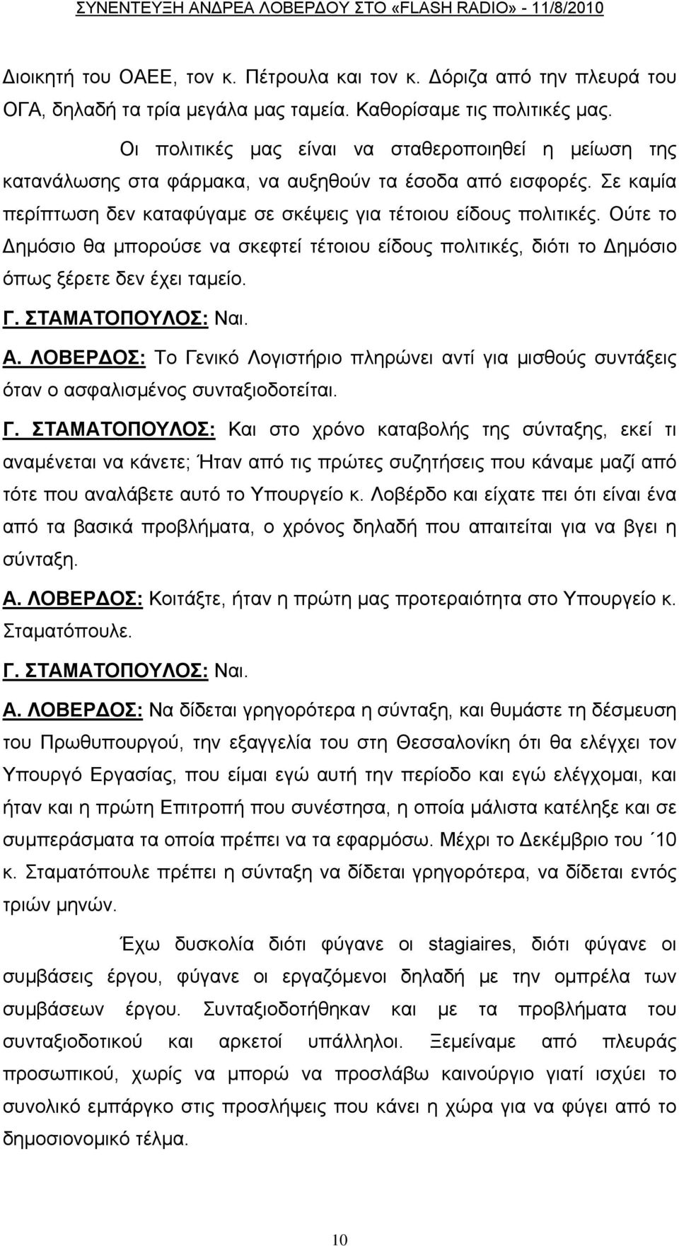 Ούτε το Δημόσιο θα μπορούσε να σκεφτεί τέτοιου είδους πολιτικές, διότι το Δημόσιο όπως ξέρετε δεν έχει ταμείο. Γ. ΣΤΑΜΑΤΟΠΟΥΛΟΣ: Ναι. Α.