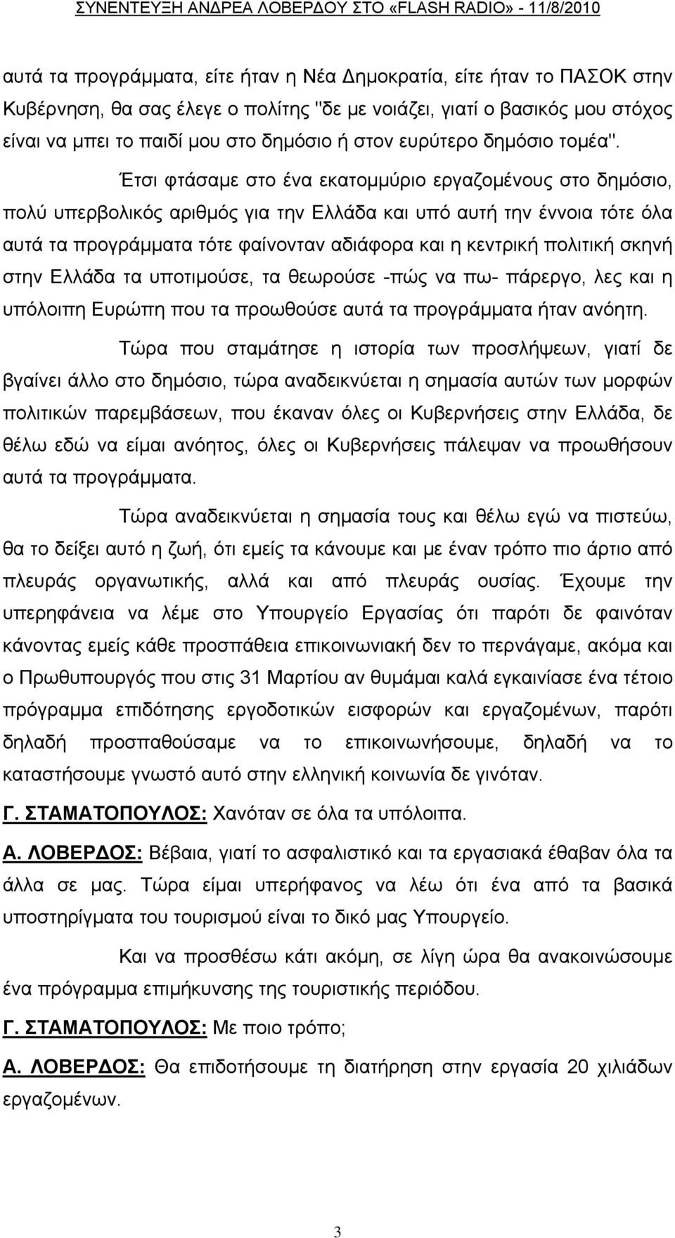 Έτσι φτάσαμε στο ένα εκατομμύριο εργαζομένους στο δημόσιο, πολύ υπερβολικός αριθμός για την Ελλάδα και υπό αυτή την έννοια τότε όλα αυτά τα προγράμματα τότε φαίνονταν αδιάφορα και η κεντρική πολιτική