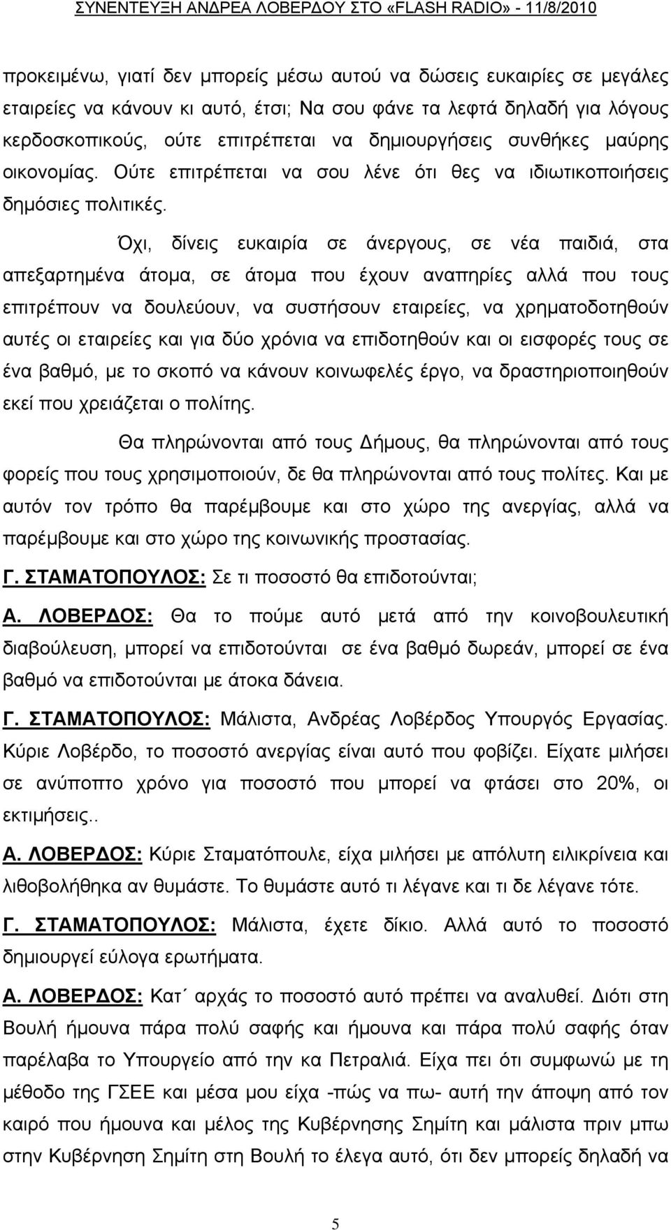 Όχι, δίνεις ευκαιρία σε άνεργους, σε νέα παιδιά, στα απεξαρτημένα άτομα, σε άτομα που έχουν αναπηρίες αλλά που τους επιτρέπουν να δουλεύουν, να συστήσουν εταιρείες, να χρηματοδοτηθούν αυτές οι