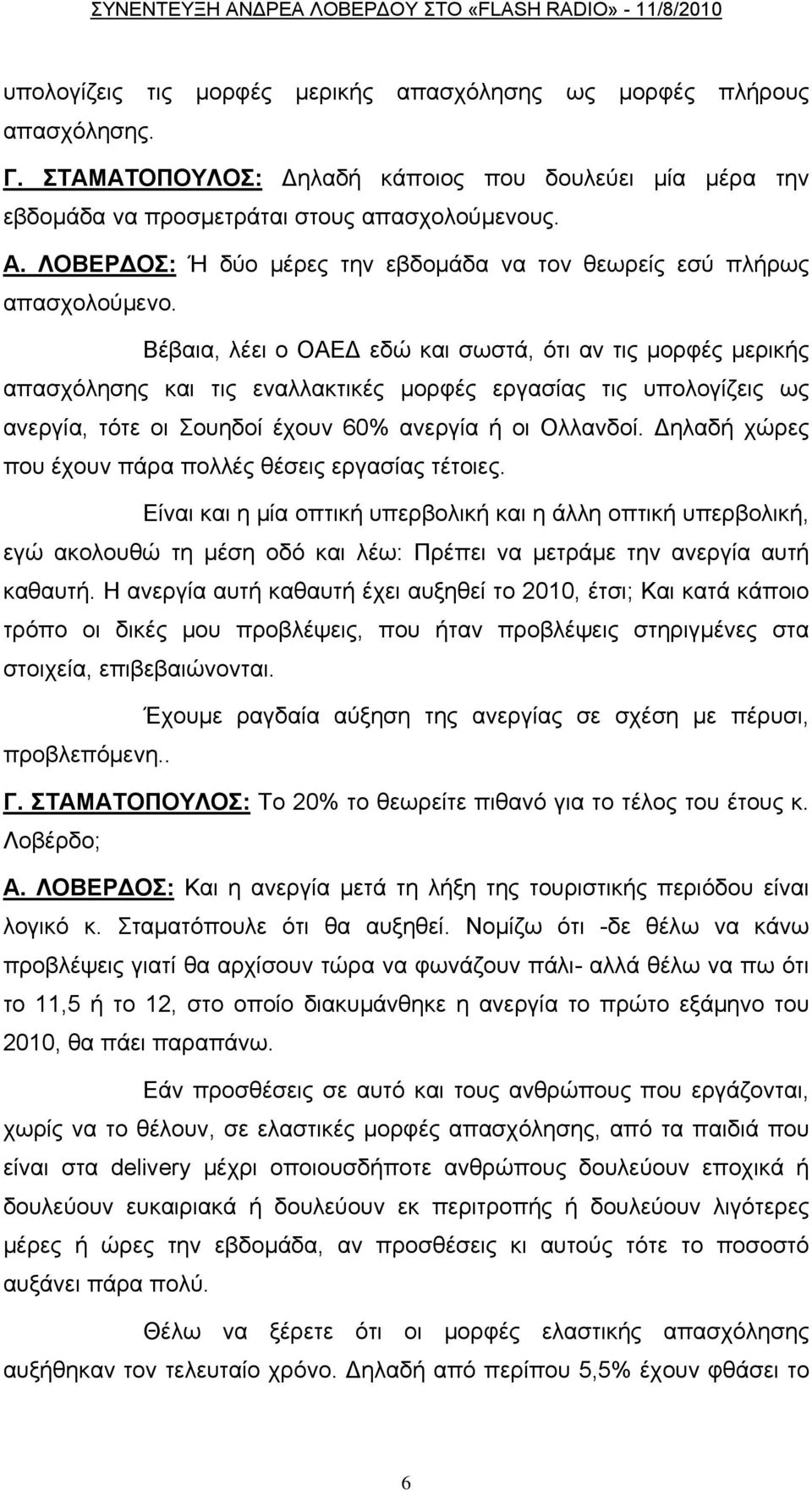 Βέβαια, λέει ο ΟΑΕΔ εδώ και σωστά, ότι αν τις μορφές μερικής απασχόλησης και τις εναλλακτικές μορφές εργασίας τις υπολογίζεις ως ανεργία, τότε οι Σουηδοί έχουν 60% ανεργία ή οι Ολλανδοί.