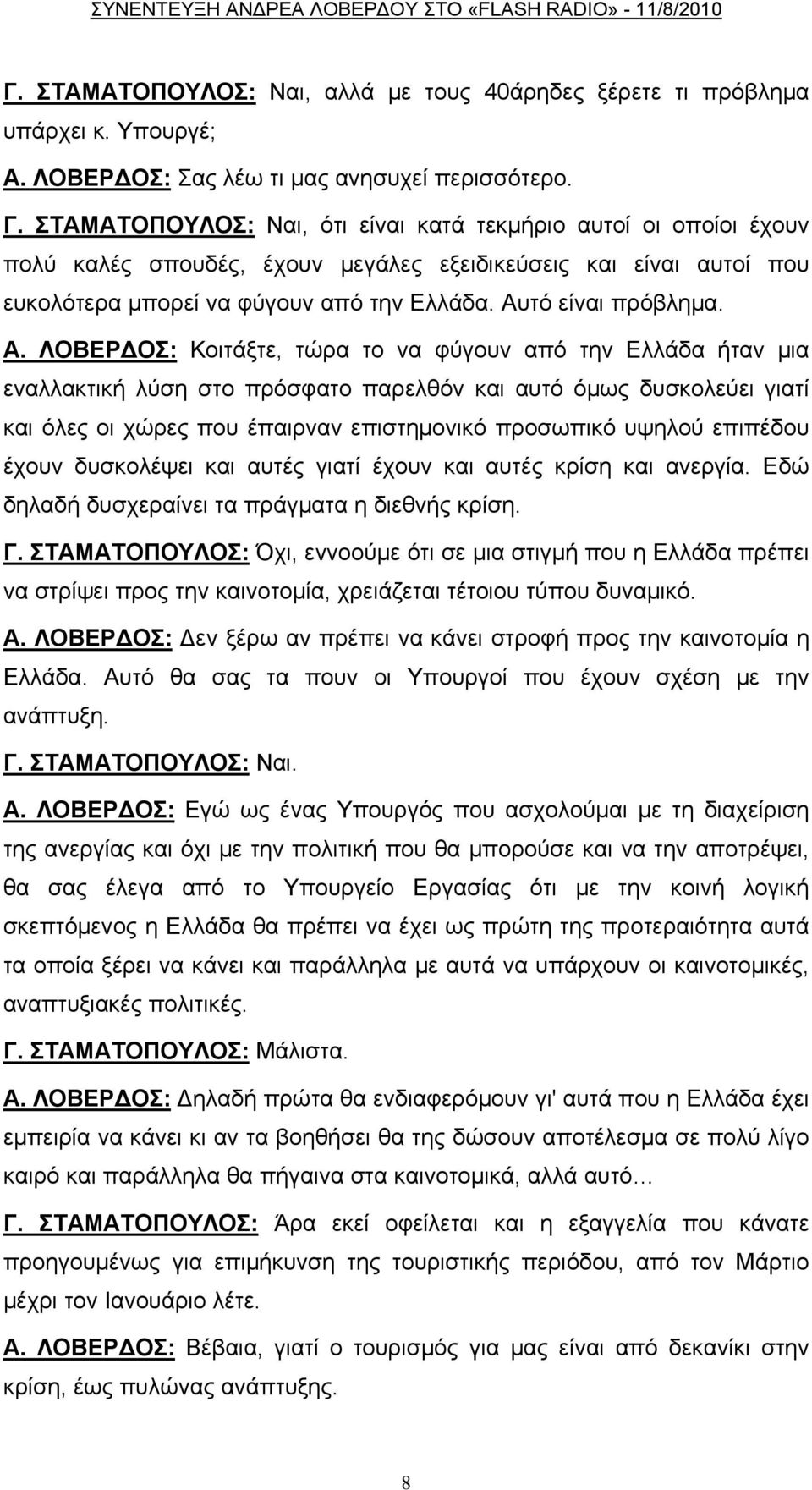 Α. ΛΟΒΕΡΔΟΣ: Κοιτάξτε, τώρα το να φύγουν από την Ελλάδα ήταν μια εναλλακτική λύση στο πρόσφατο παρελθόν και αυτό όμως δυσκολεύει γιατί και όλες οι χώρες που έπαιρναν επιστημονικό προσωπικό υψηλού