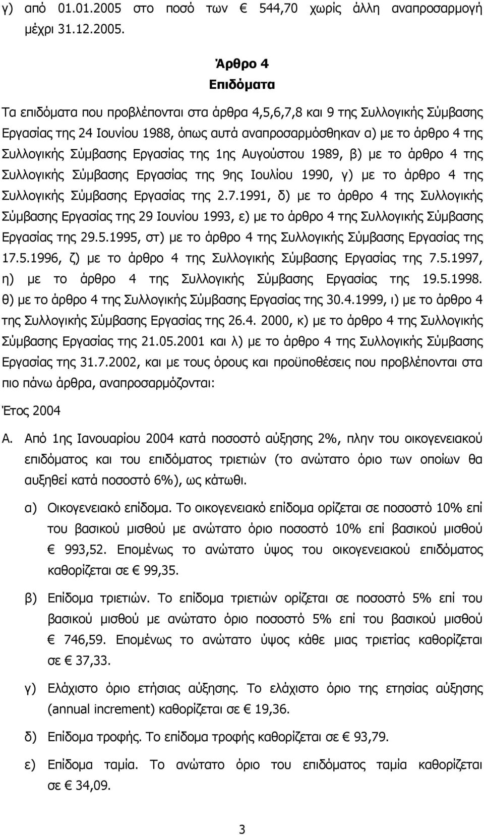 Άρθρο 4 Επιδόµατα Τα επιδόµατα που προβλέπονται στα άρθρα 4,5,6,7,8 και 9 της Συλλογικής Σύµβασης Εργασίας της 24 Ιουνίου 1988, όπως αυτά αναπροσαρµόσθηκαν α) µε το άρθρο 4 της Συλλογικής Σύµβασης