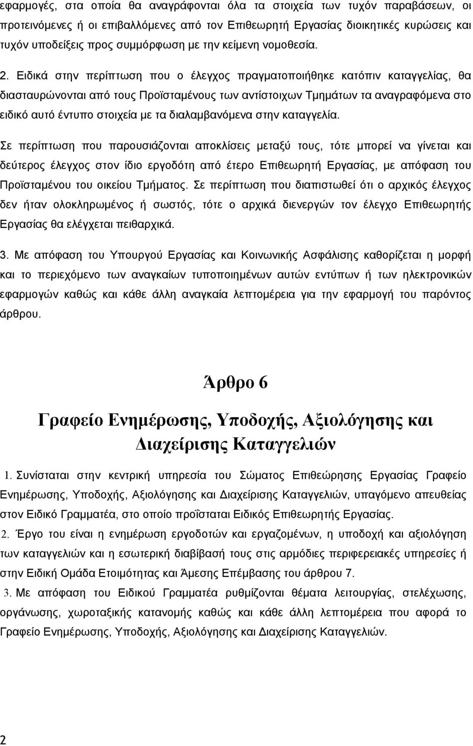 . Ειδικά στην περίπτωση που ο έλεγχος πραγματοποιήθηκε κατόπιν καταγγελίας, θα διασταυρώνονται από τους Προϊσταμένους των αντίστοιχων Τμημάτων τα αναγραφόμενα στο ειδικό αυτό έντυπο στοιχεία με τα