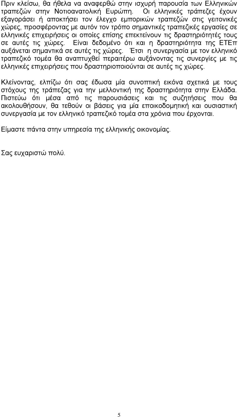 οποίες επίσης επεκτείνουν τις δραστηριότητές τους σε αυτές τις χώρες. Είναι δεδομένο ότι και η δραστηριότητα της ΕΤΕπ αυξάνεται σημαντικά σε αυτές τις χώρες.