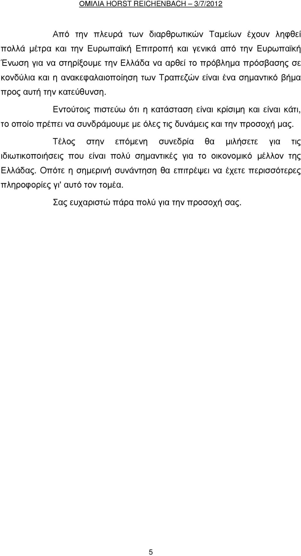 Εντούτοις πιστεύω ότι η κατάσταση είναι κρίσιµη και είναι κάτι, το οποίο πρέπει να συνδράµουµε µε όλες τις δυνάµεις και την προσοχή µας.