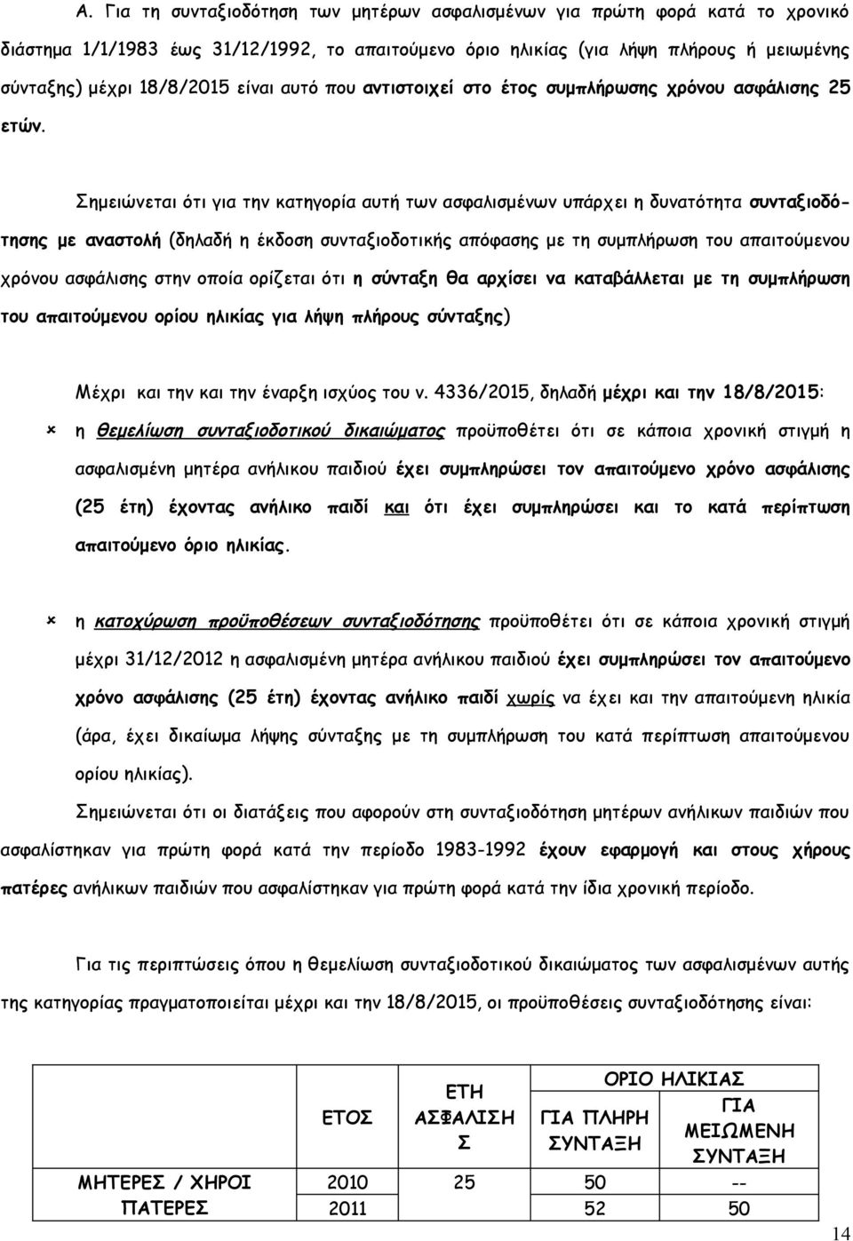 Σημειώνεται ότι για την κατηγορία αυτή των ασφαλισμένων υπάρχει η δυνατότητα συνταξιοδότησης με αναστολή (δηλαδή η έκδοση συνταξιοδοτικής απόφασης με τη συμπλήρωση του απαιτούμενου χρόνου ασφάλισης