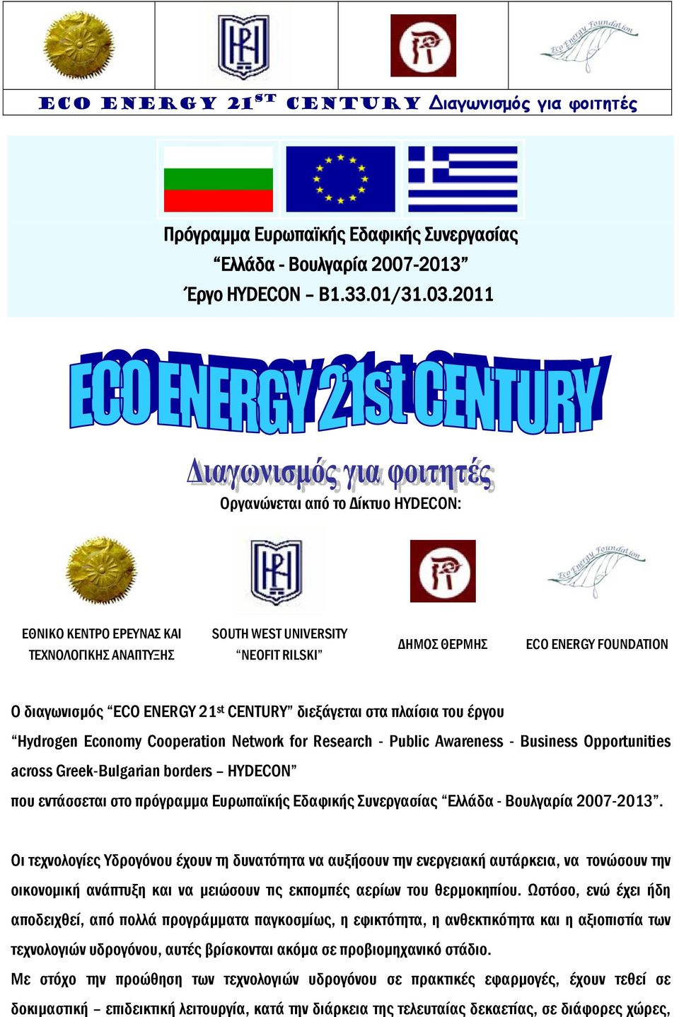 διεξάγεται στα πλαίσια του έργου Hydrogen Economy Cooperation Network for Research - Public Awareness - Business Opportunities across Greek-Bulgarian borders HYDECON που εντάσσεται στο πρόγραμμα