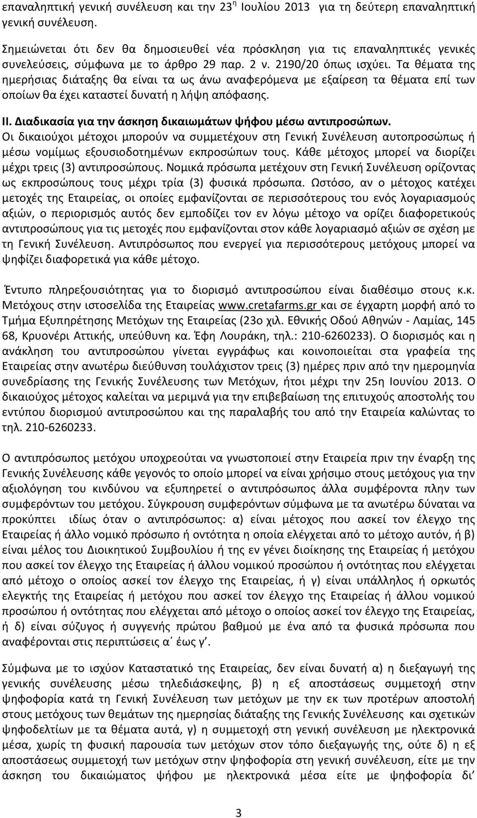 Τα θέματα της ημερήσιας διάταξης θα είναι τα ως άνω αναφερόμενα με εξαίρεση τα θέματα επί των οποίων θα έχει καταστεί δυνατή η λήψη απόφασης. ΙΙ.