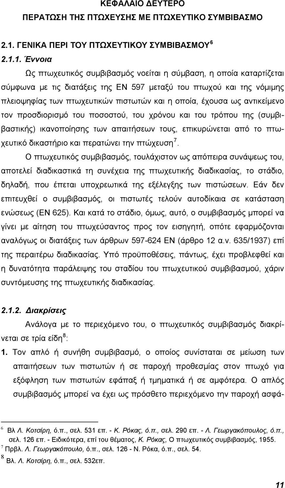 1. Έννοια Ως πτωχευτικός συμβιβασμός νοείται η σύμβαση, η οποία καταρτίζεται σύμφωνα με τις διατάξεις της ΕΝ 597 μεταξύ του πτωχού και της νόμιμης πλειοψηφίας των πτωχευτικών πιστωτών και η οποία,