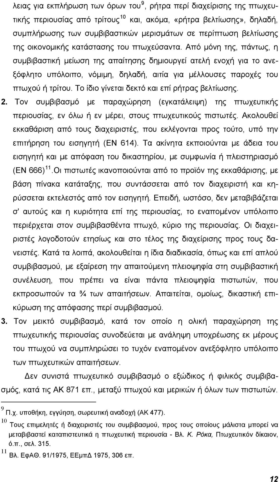 Από μόνη της, πάντως, η συμβιβαστική μείωση της απαίτησης δημιουργεί ατελή ενοχή για το ανεξόφλητο υπόλοιπο, νόμιμη, δηλαδή, αιτία για μέλλουσες παροχές του πτωχού ή τρίτου.