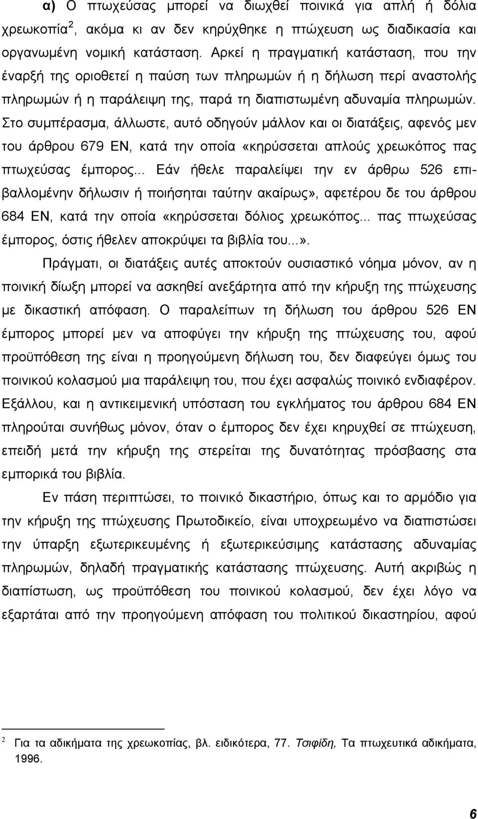 Στο συμπέρασμα, άλλωστε, αυτό οδηγούν μάλλον και οι διατάξεις, αφενός μεν του άρθρου 679 ΕΝ, κατά την οποία «κηρύσσεται απλούς χρεωκόπος πας πτωχεύσας έμπορος.