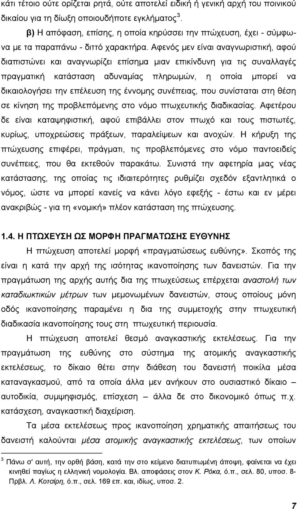 Αφενός μεν είναι αναγνωριστική, αφού διαπιστώνει και αναγνωρίζει επίσημα μιαν επικίνδυνη για τις συναλλαγές πραγματική κατάσταση αδυναμίας πληρωμών, η οποία μπορεί να δικαιολογήσει την επέλευση της