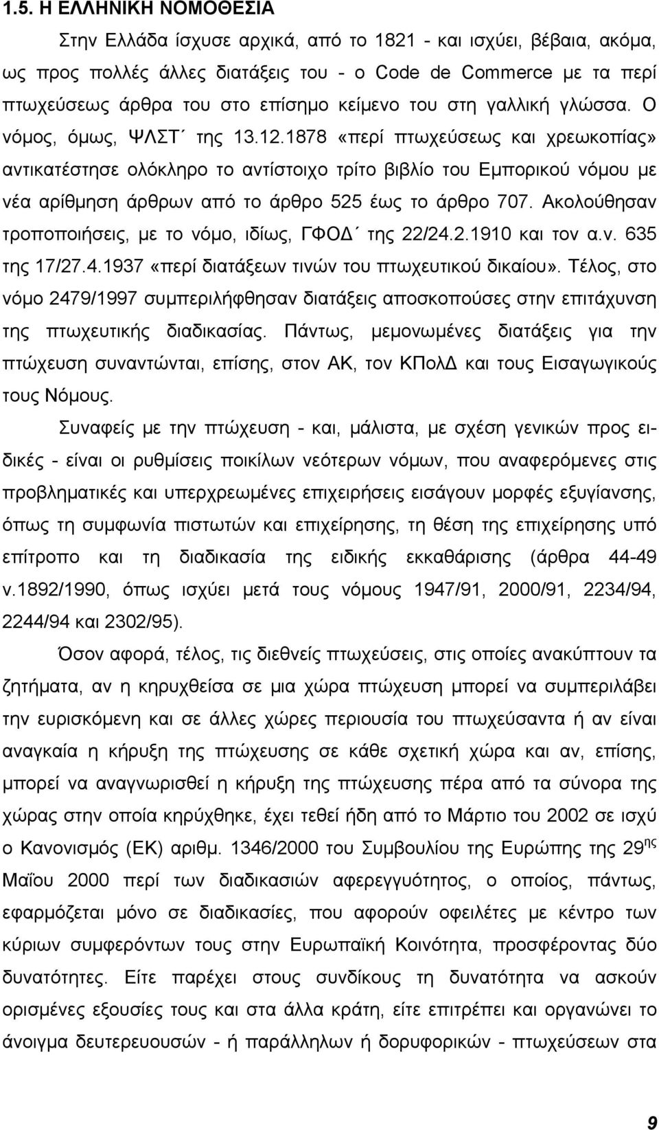 1878 «περί πτωχεύσεως και χρεωκοπίας» αντικατέστησε ολόκληρο το αντίστοιχο τρίτο βιβλίο του Εμπορικού νόμου με νέα αρίθμηση άρθρων από το άρθρο 525 έως το άρθρο 707.