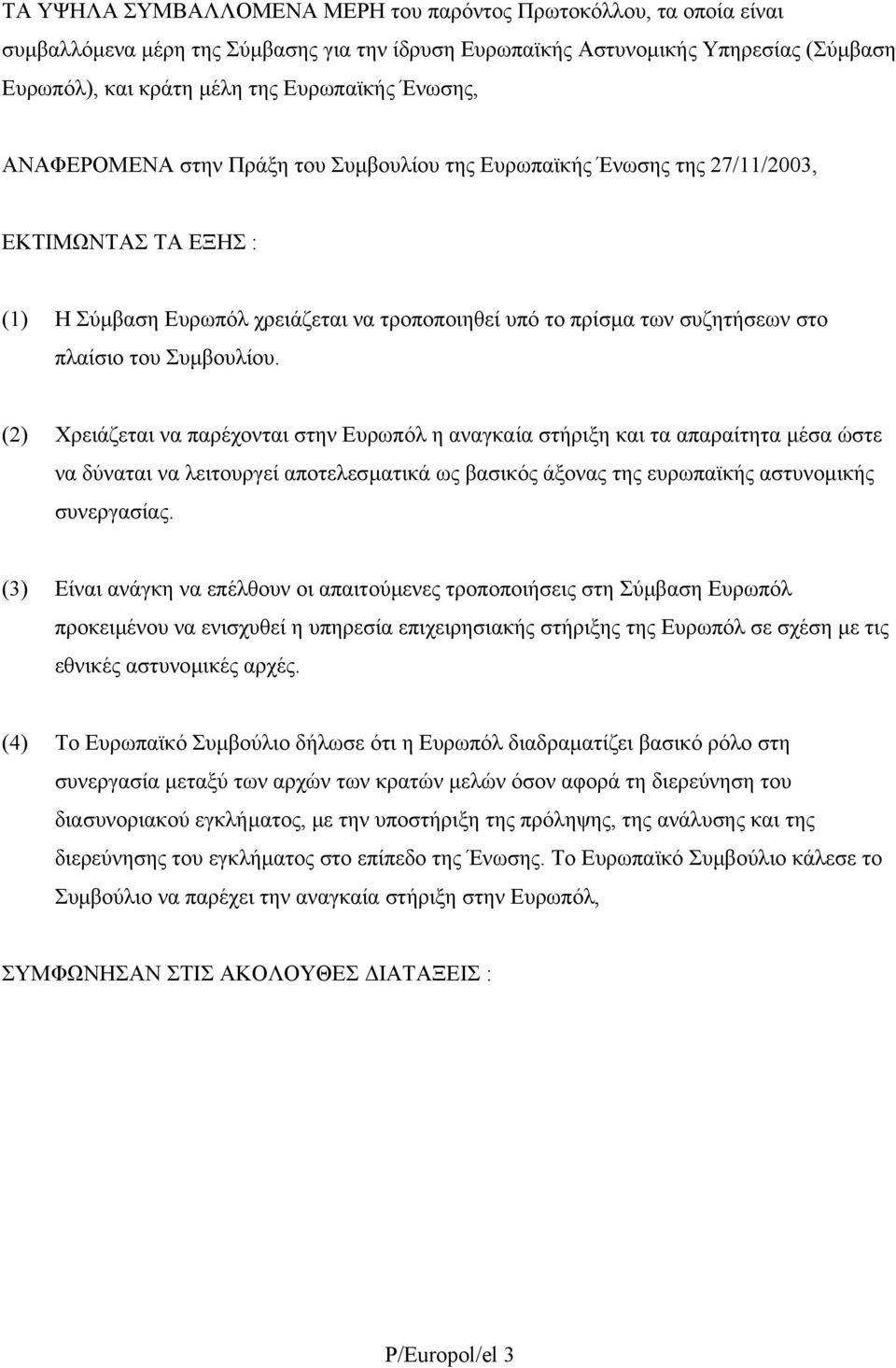 Συµβουλίου. (2) Χρειάζεται να παρέχονται στην Ευρωπόλ η αναγκαία στήριξη και τα απαραίτητα µέσα ώστε να δύναται να λειτουργεί αποτελεσµατικά ως βασικός άξονας της ευρωπαϊκής αστυνοµικής συνεργασίας.