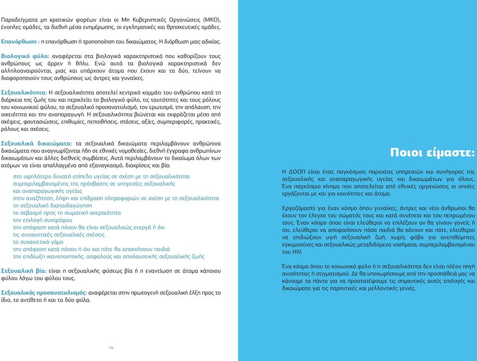 Ενώ αυτά τα βιολογικά χαρακτηριστικά δεν αλληλοαναιρούνται, µιας και υπάρχουν άτοµα που έχουν και τα δύο, τείνουν να διαφοροποιούν τους ανθρώπους ως άντρες και γυναίκες.