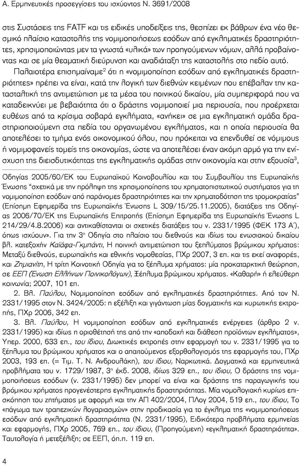 τα γνωστά «υλικά» των προηγούμενων νόμων, αλλά προβαίνοντας και σε μία θεαματική διεύρυνση και αναδιάταξη της καταστολής στο πεδίο αυτό.