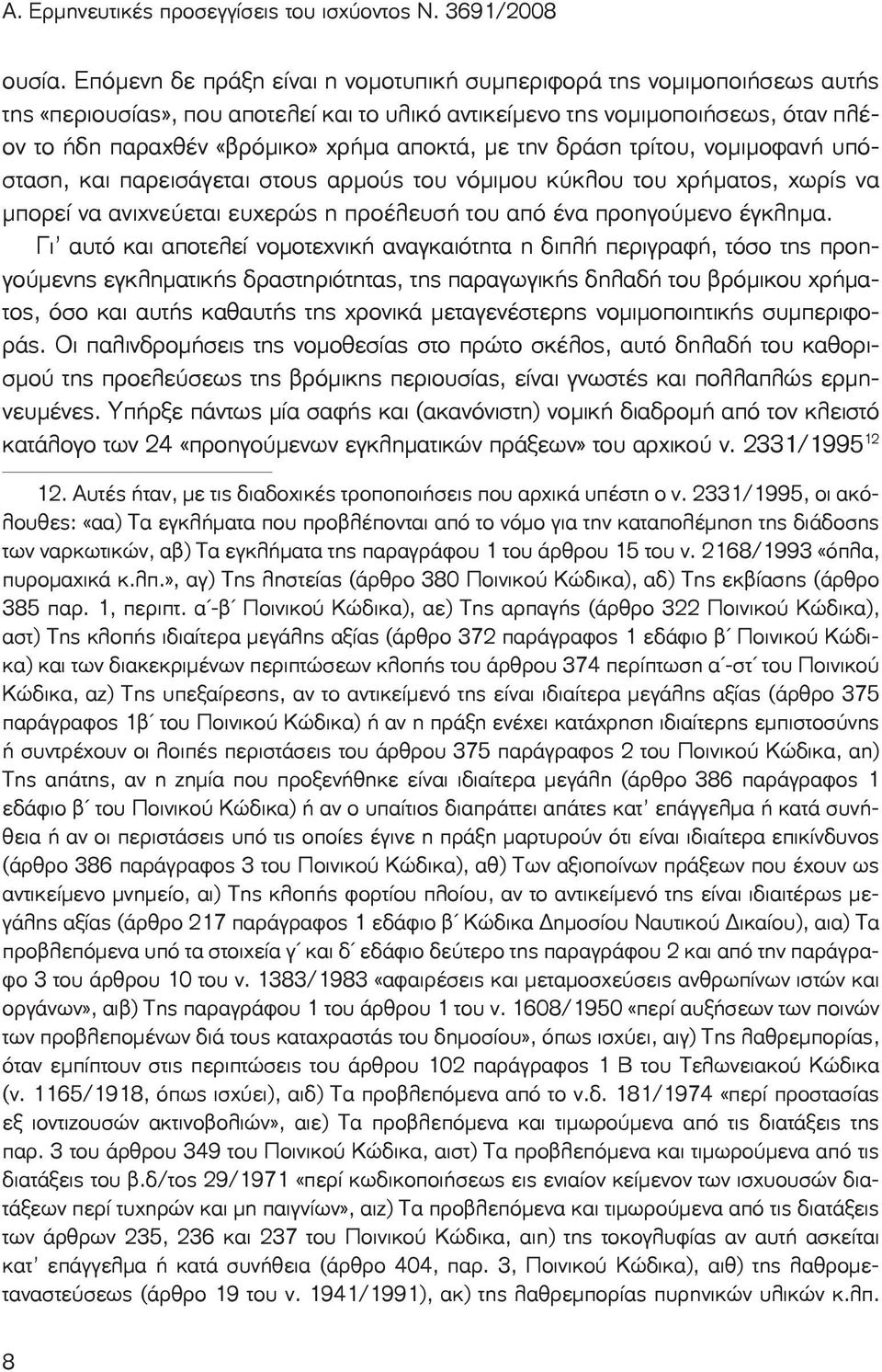 με την δράση τρίτου, νομιμοφανή υπόσταση, και παρεισάγεται στους αρμούς του νόμιμου κύκλου του χρήματος, χωρίς να μπορεί να ανιχνεύεται ευχερώς η προέλευσή του από ένα προηγούμενο έγκλημα.