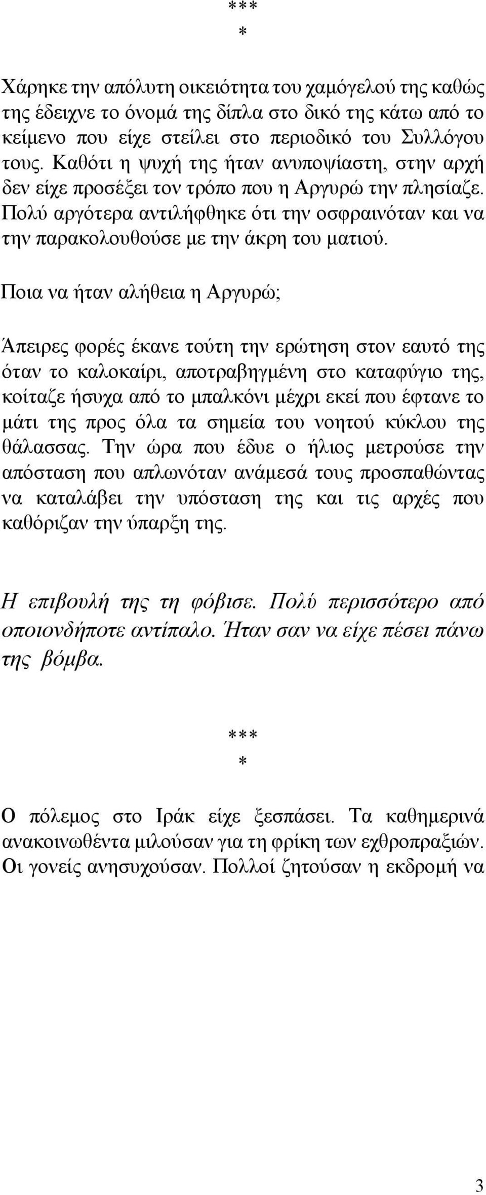 Ποια να ήταν αλήθεια η Αργυρώ; Άπειρες φορές έκανε τούτη την ερώτηση στον εαυτό της όταν το καλοκαίρι, αποτραβηγμένη στο καταφύγιο της, κοίταζε ήσυχα από το μπαλκόνι μέχρι εκεί που έφτανε το μάτι της