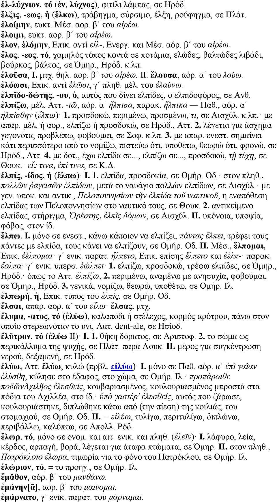 ἔλουσα, αόρ. αʹ του λούω. ἐλόωσι, Επικ. αντί ἐλῶσι, γʹ πληθ. μέλ. του ἐλαύνω. ἐλπῐδο-δώτης, -ου, ὁ, αυτός που δίνει ελπίδες, ο ελπιδοφόρος, σε Ανθ. ἐλπίζω, μέλ. Αττ. -ιῶ, αόρ. αʹ ἤλπισα, παρακ.