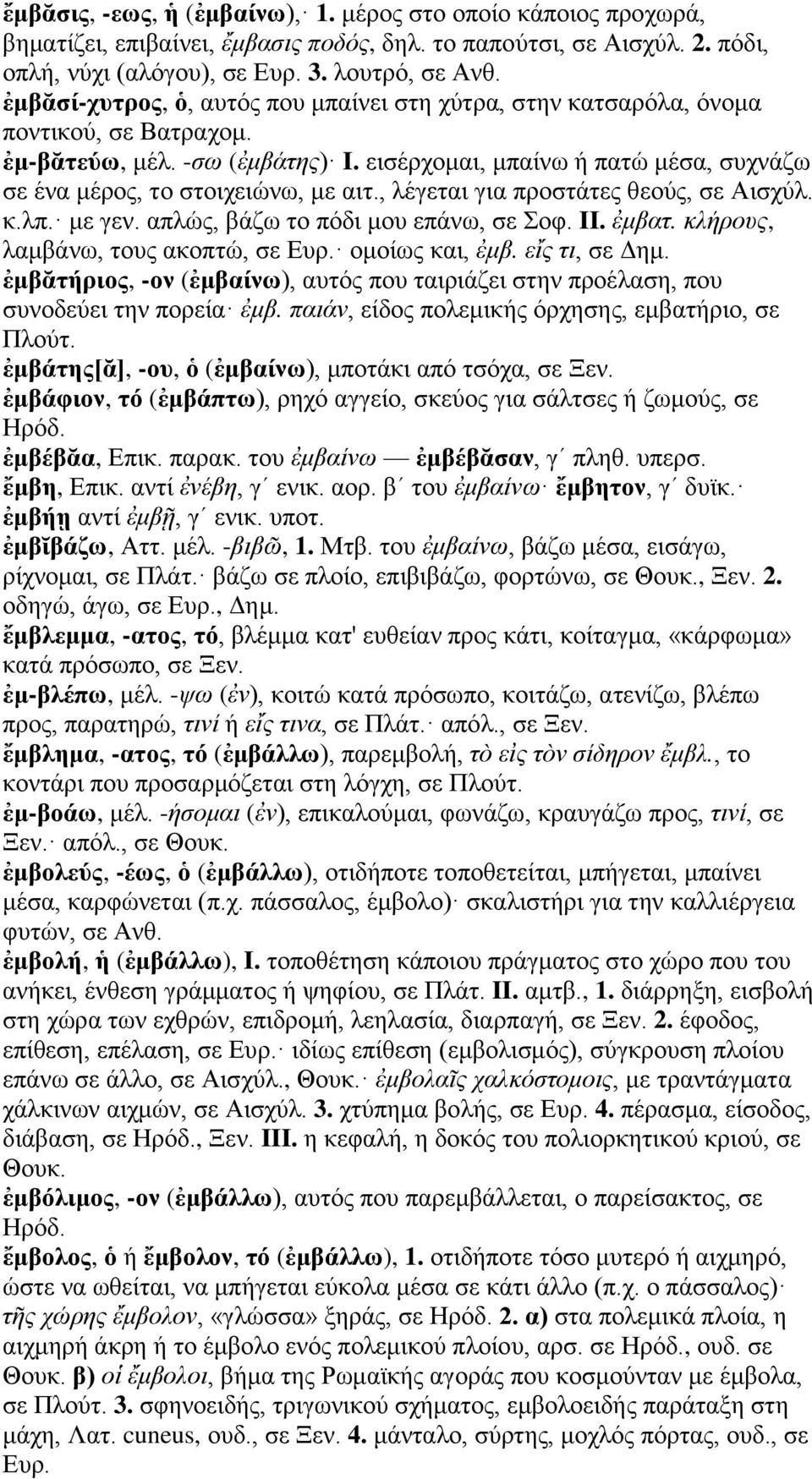 εισέρχομαι, μπαίνω ή πατώ μέσα, συχνάζω σε ένα μέρος, το στοιχειώνω, με αιτ., λέγεται για προστάτες θεούς, σε Αισχύλ. κ.λπ. με γεν. απλώς, βάζω το πόδι μου επάνω, σε Σοφ. II. ἐμβατ.