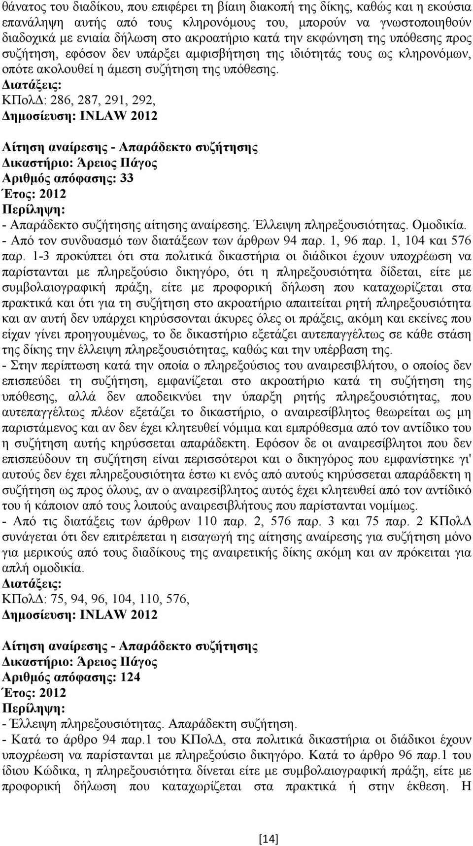 ΚΠολ : 286, 287, 291, 292, ηµοσίευση: INLAW 2012 Αίτηση αναίρεσης - Απαράδεκτο συζήτησης Αριθµός απόφασης: 33 Έτος: 2012 - Απαράδεκτο συζήτησης αίτησης αναίρεσης. Έλλειψη πληρεξουσιότητας. Οµοδικία.