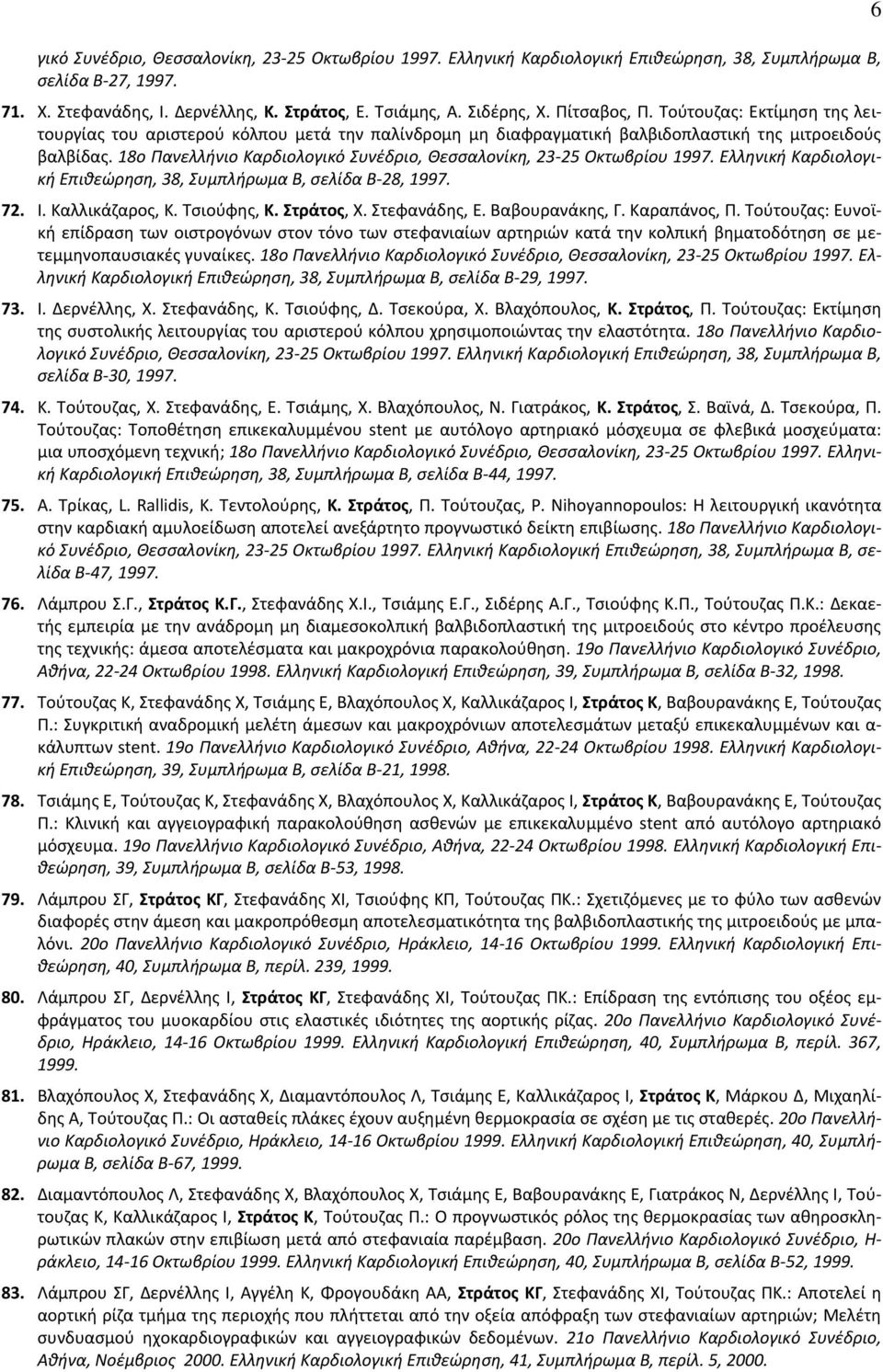 18ο Πανελλήνιο Καρδιολογικό υνζδριο, Θεςςαλονίκη, 23-25 Οκτωβρίου 1997. Ελληνική Καρδιολογική Επιθεϊρηςη, 38, υμπλήρωμα Β, ςελίδα Β-28, 1997. 72. Ι. Καλλικάηαροσ, Κ. Σςιοφφθσ, Κ. Στράτος, Χ.