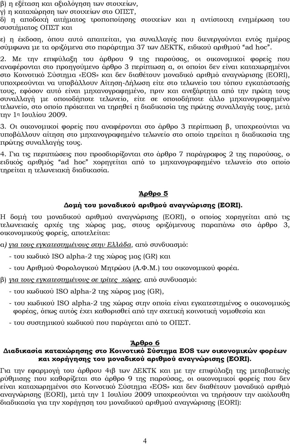 Με την επιφύλαξη του άρθρου 9 της παρούσας, οι οικονομικοί φορείς που αναφέρονται στο προηγούμενο άρθρο 3 περίπτωση α, οι οποίοι δεν είναι καταχωρημένοι στο Κοινοτικό Σύστημα «ΕΟS» και δεν διαθέτουν