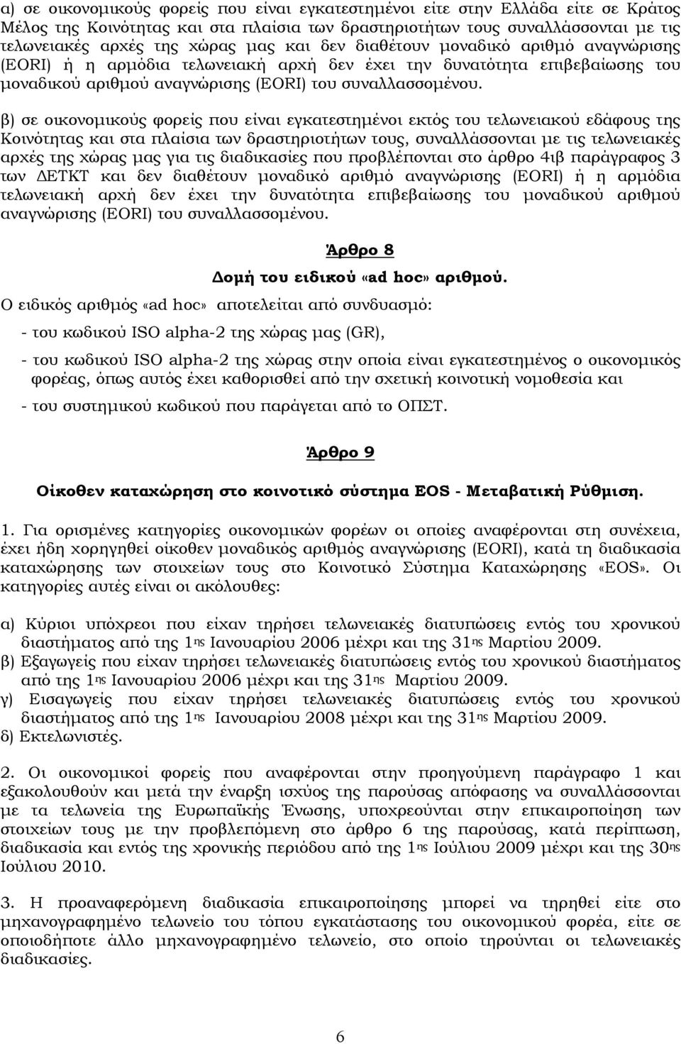 β) σε οικονομικούς φορείς που είναι εγκατεστημένοι εκτός του τελωνειακού εδάφους της Κοινότητας και στα πλαίσια των δραστηριοτήτων τους, συναλλάσσονται με τις τελωνειακές αρχές της χώρας μας για τις