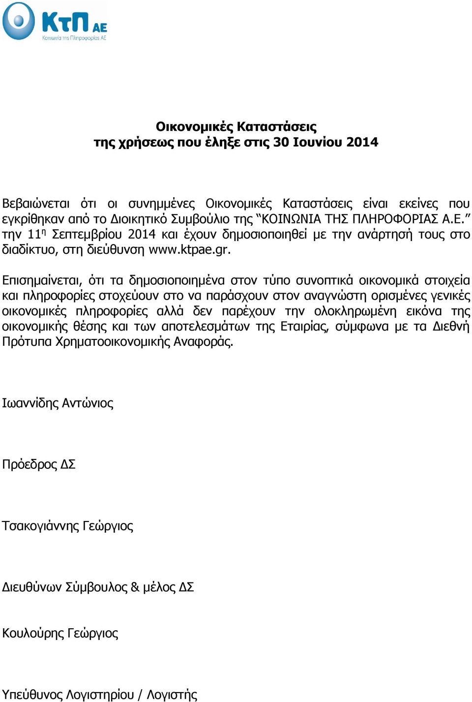 Επισημαίνεται, ότι τα δημοσιοποιημένα στον τύπο συνοπτικά οικονομικά στοιχεία και πληροφορίες στοχεύουν στο να παράσχουν στον αναγνώστη ορισμένες γενικές οικονομικές πληροφορίες αλλά δεν παρέχουν την