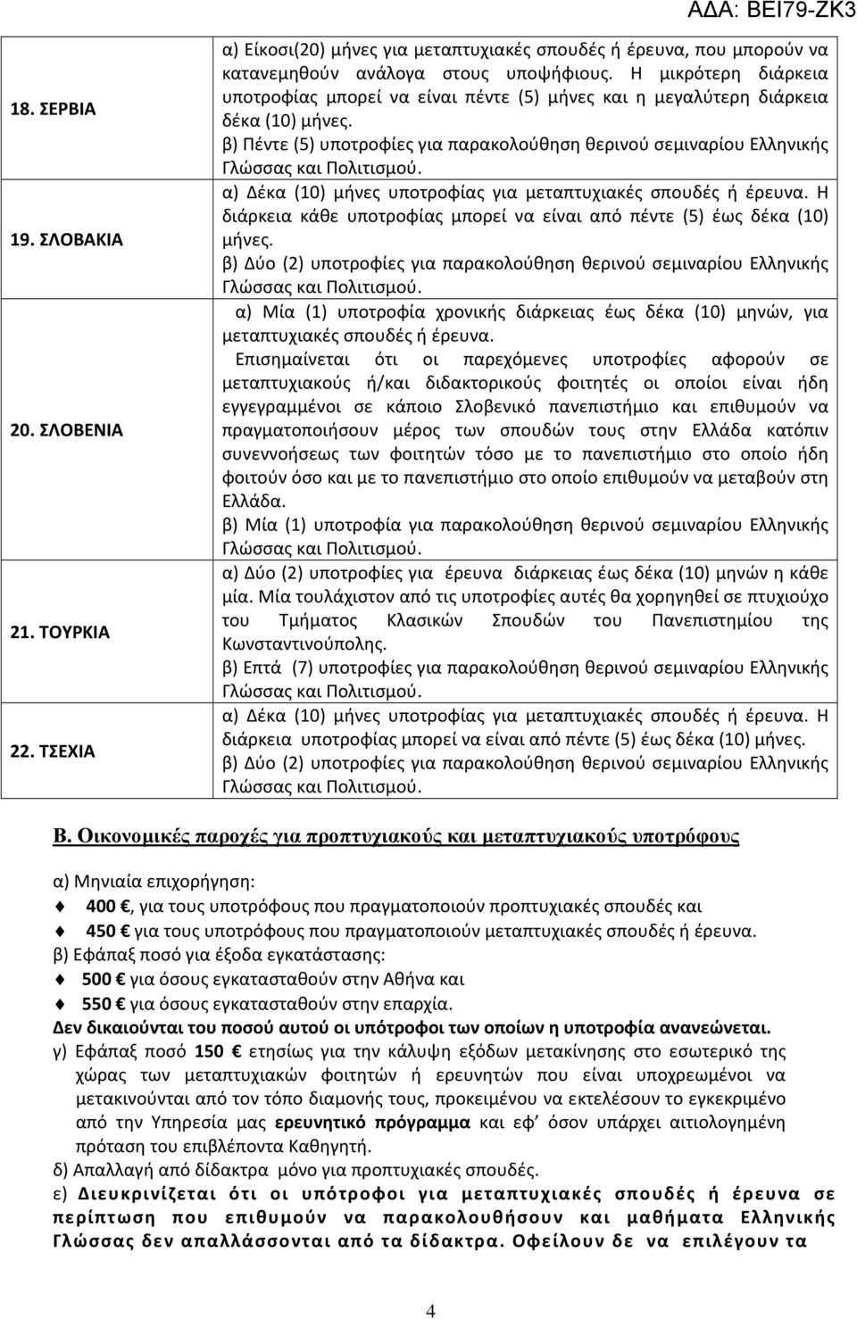 β) Πέντε (5) υποτροφίες για παρακολούθηση θερινού σεμιναρίου Ελληνικής α) Δέκα (10) μήνες υποτροφίας για μεταπτυχιακές σπουδές ή έρευνα.