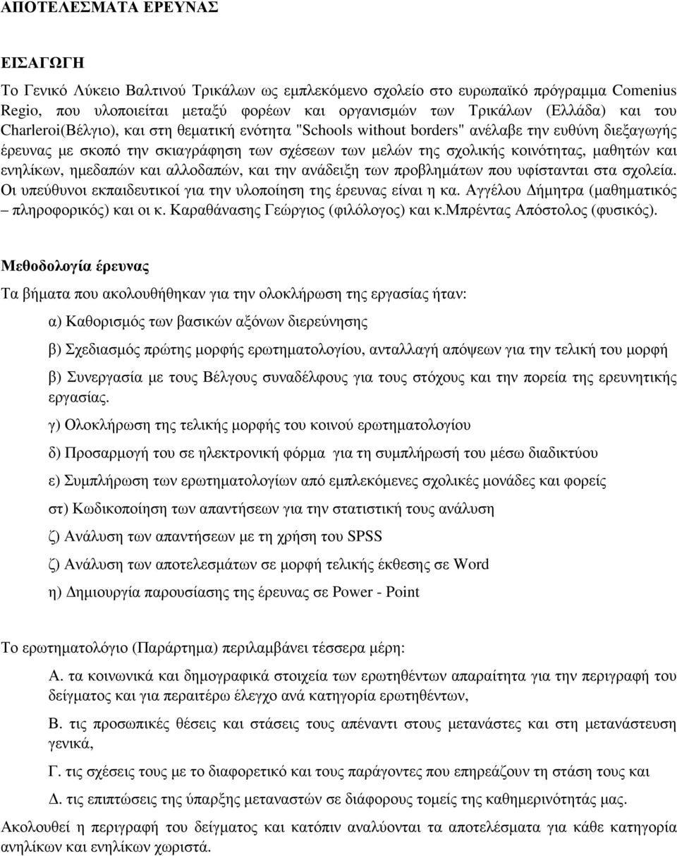 ενηλίκων, ηµεδαπών και αλλοδαπών, και την ανάδειξη των προβληµάτων που υφίστανται στα σχολεία. Οι υπεύθυνοι εκπαιδευτικοί για την υλοποίηση της έρευνας είναι η κα.