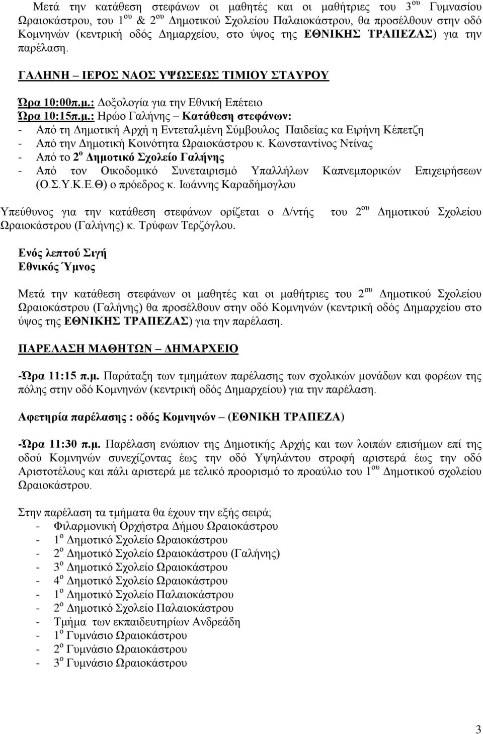 : Δοξολογία για την Εθνική Επέτειο Ώρα 10:15π.μ.: Ηρώο Γαλήνης Κατάθεση στεφάνων: - Από τη Δημοτική Αρχή η Εντεταλμένη Σύμβουλος Παιδείας κα Ειρήνη Κέπετζη - Από την Δημοτική Κοινότητα Ωραιοκάστρου κ.