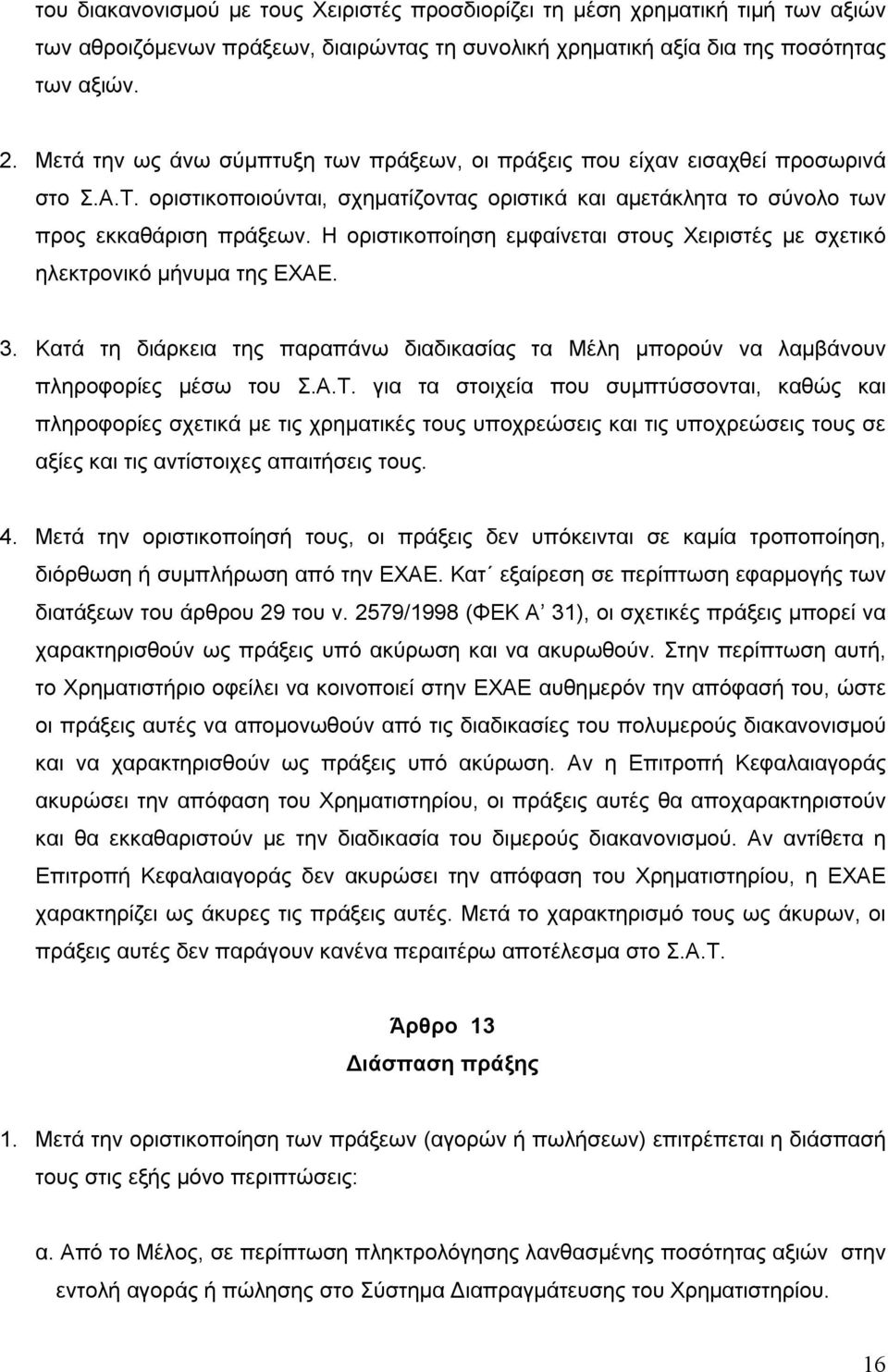 Η οριστικοποίηση εμφαίνεται στους Χειριστές με σχετικό ηλεκτρονικό μήνυμα της ΕΧΑΕ. 3. Κατά τη διάρκεια της παραπάνω διαδικασίας τα Μέλη μπορούν να λαμβάνουν πληροφορίες μέσω του Σ.Α.Τ.