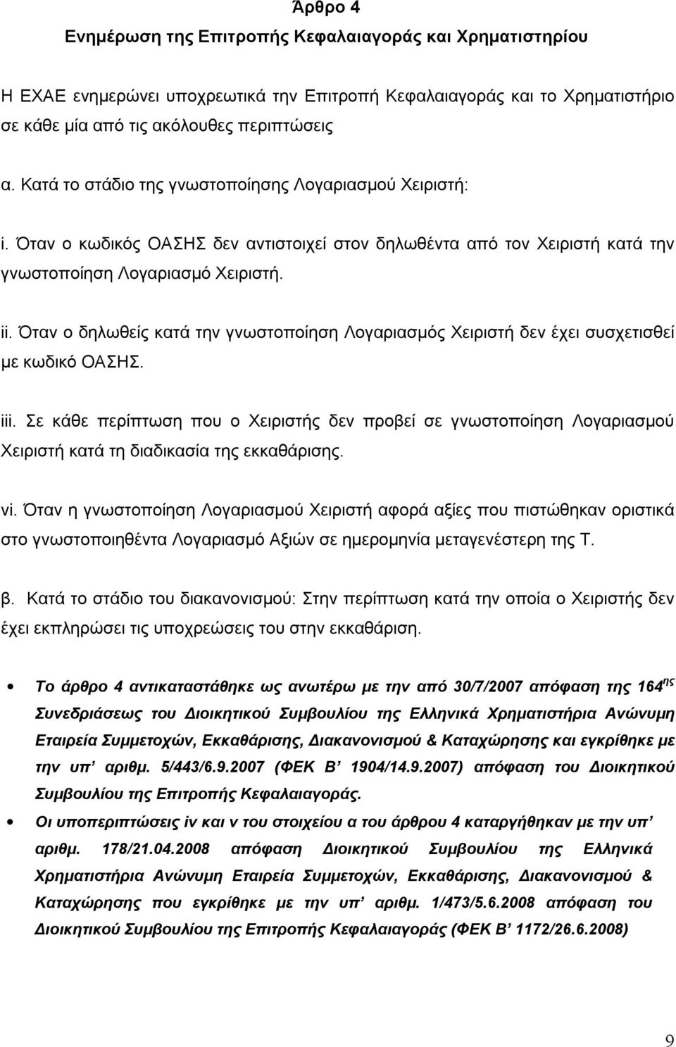 Όταν ο δηλωθείς κατά την γνωστοποίηση Λογαριασμός Χειριστή δεν έχει συσχετισθεί με κωδικό ΟΑΣΗΣ. iii.