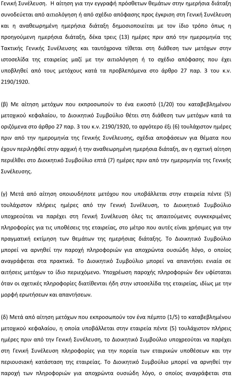 δημοσιοποιείται με τον ίδιο τρόπο όπως η προηγούμενη ημερήσια διάταξη, δέκα τρεις (13) ημέρες πριν από την ημερομηνία της Τακτικής Γενικής Συνέλευσης και ταυτόχρονα τίθεται στη διάθεση των μετόχων