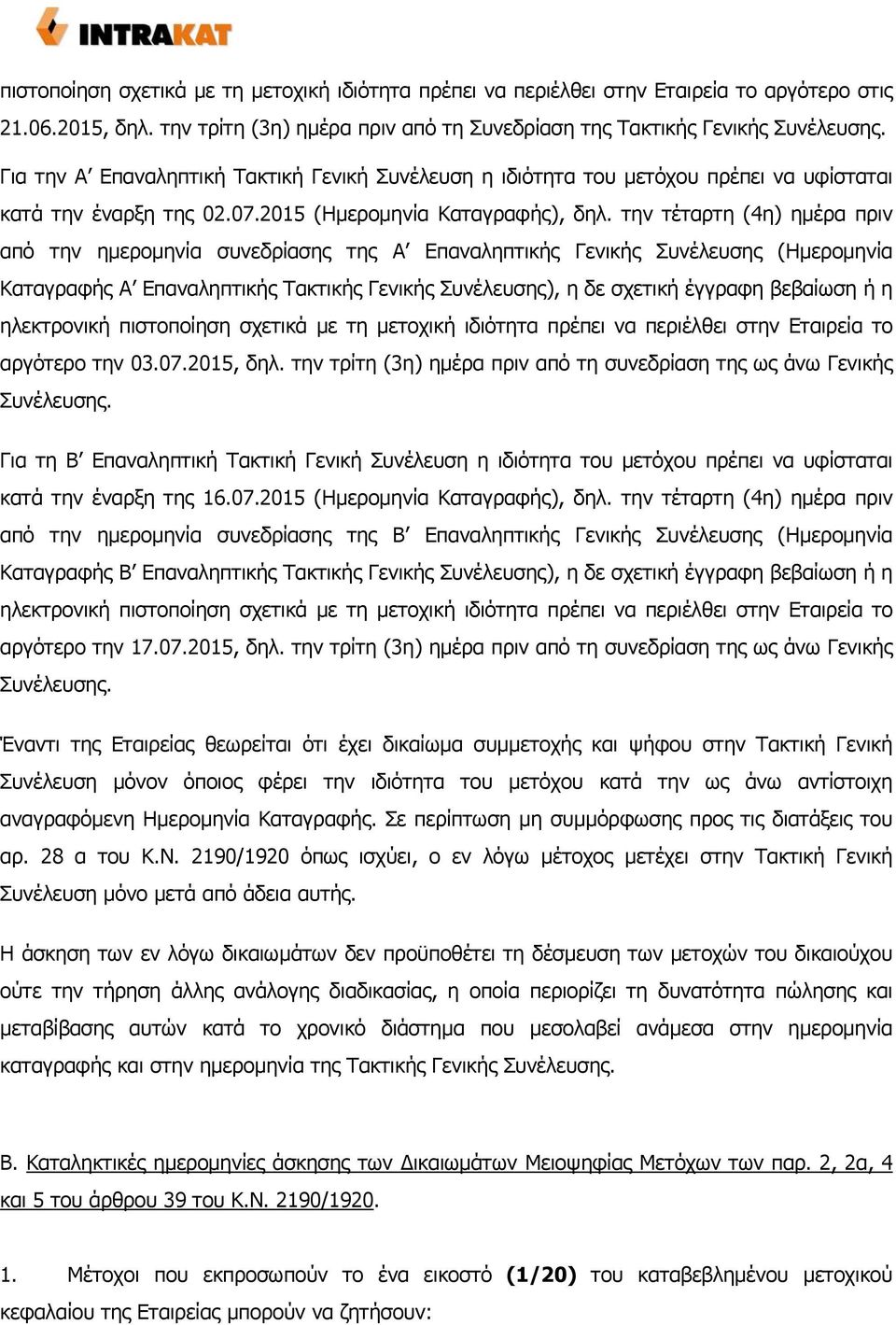 την τέταρτη (4η) ημέρα πριν από την ημερομηνία συνεδρίασης της Α Επαναληπτικής Γενικής Συνέλευσης (Ημερομηνία Καταγραφής Α Επαναληπτικής Τακτικής Γενικής Συνέλευσης), η δε σχετική έγγραφη βεβαίωση ή