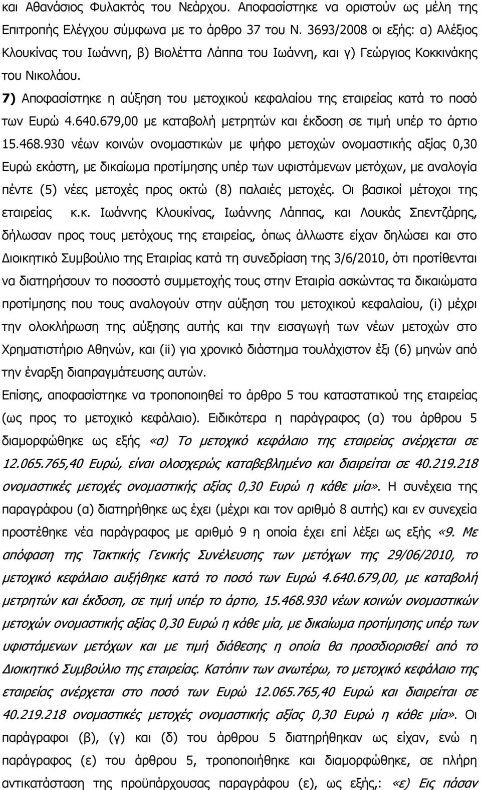 7) Αποφασίστηκε η αύξηση του µετοχικού κεφαλαίου της εταιρείας κατά το ποσό των Ευρώ 4.640.679,00 µε καταβολή µετρητών και έκδοση σε τιµή υπέρ το άρτιο 15.468.