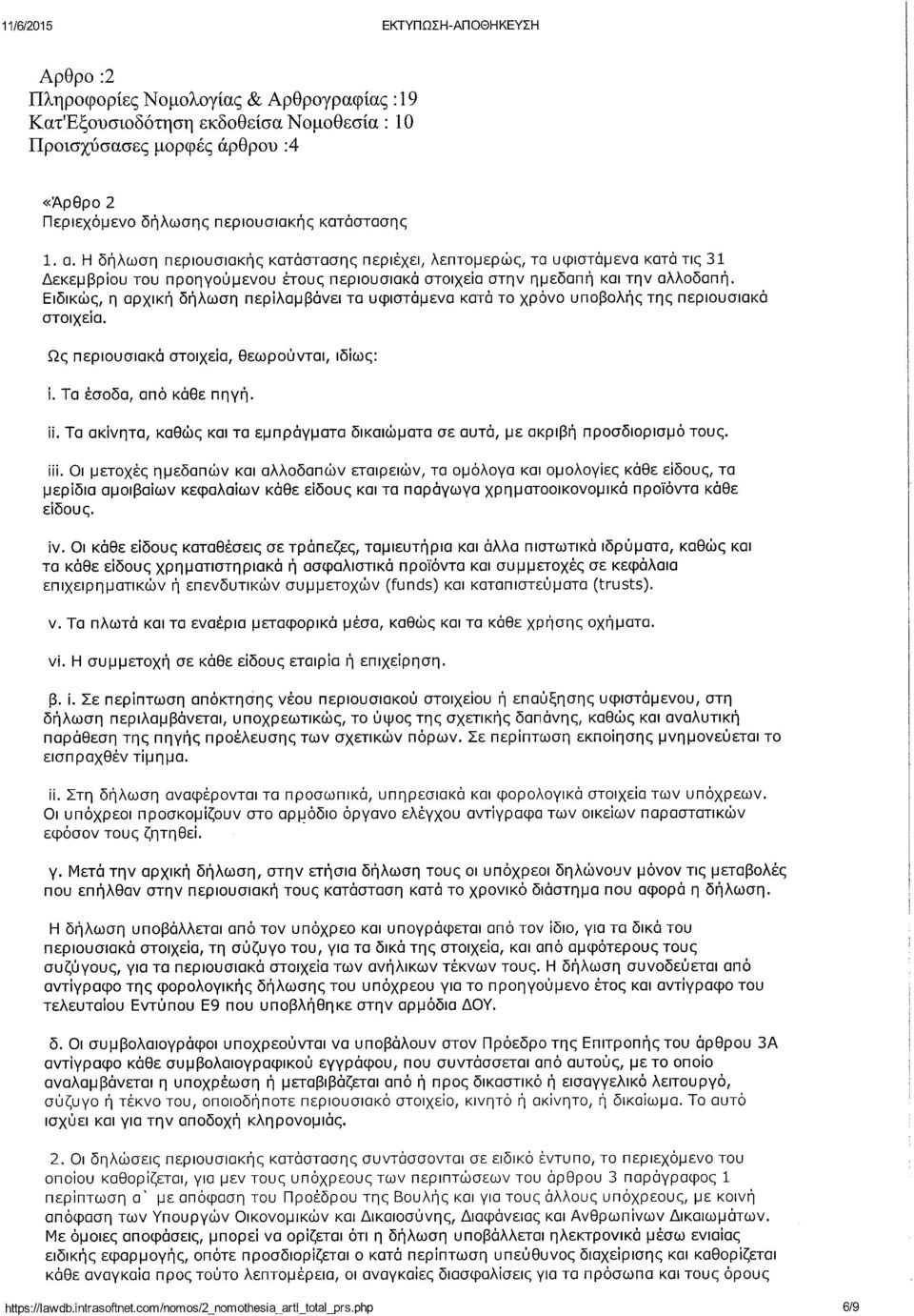 Ειδικώς, η αρχική δήλωση περίλαμβάνει τα υφιστάμενα κατά το χρόνο υποβολής της περιουσιακά στοιχεία. Ως περιουσιακά στοιχεία, θεωρούνται, ιδίως: ί. Τα έσοδα, από κάθε πηγή. ίί.