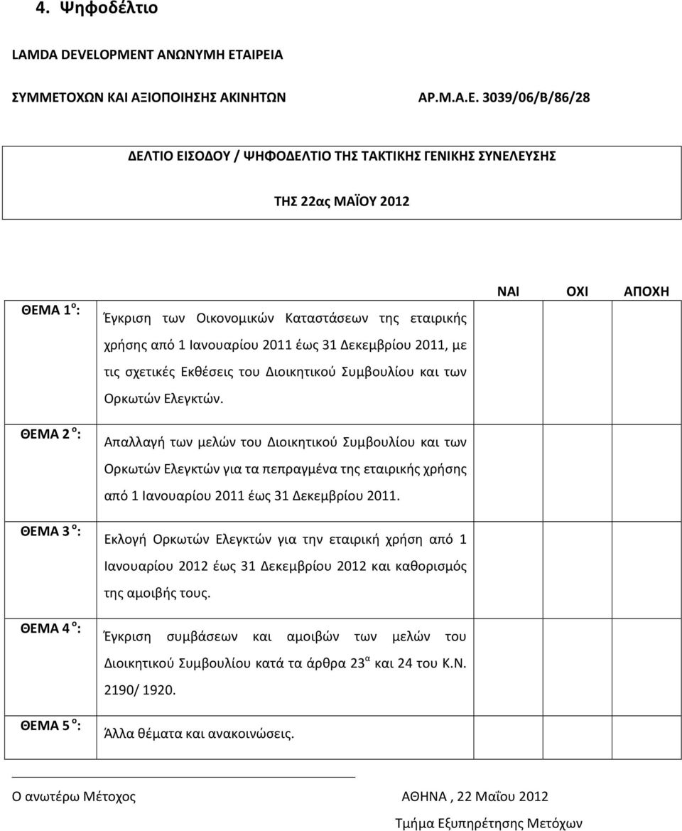 ο : Έγκριση των Οικονομικών Καταστάσεων της εταιρικής χρήσης από 1 Ιανουαρίου 2011 έως 31 Δεκεμβρίου 2011, με τις σχετικές Εκθέσεις του Διοικητικού Συμβουλίου και των Ορκωτών Ελεγκτών.