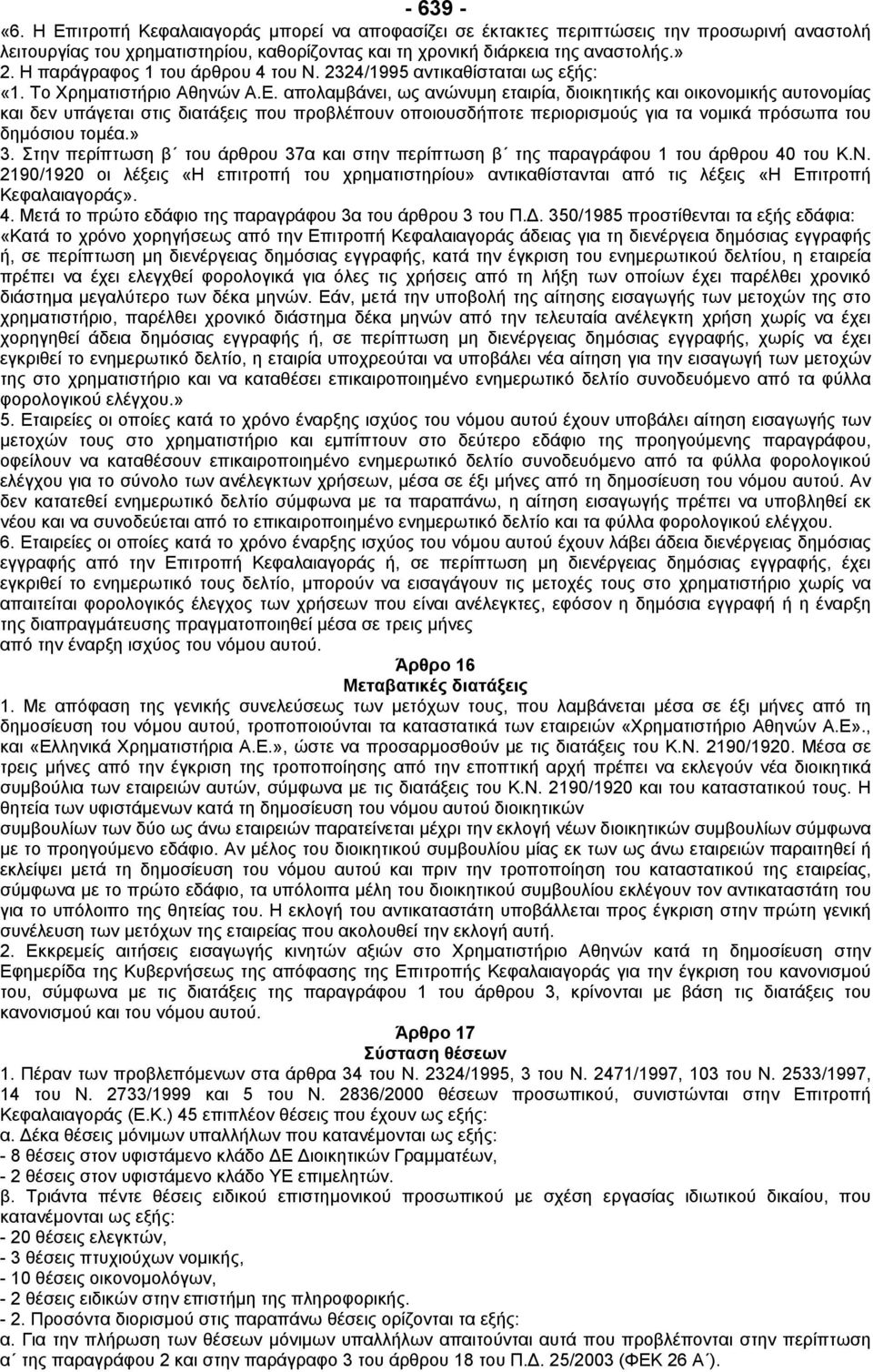 απολαµβάνει, ως ανώνυµη εταιρία, διοικητικής και οικονοµικής αυτονοµίας και δεν υπάγεται στις διατάξεις που προβλέπουν οποιουσδήποτε περιορισµούς για τα νοµικά πρόσωπα του δηµόσιου τοµέα.» 3.