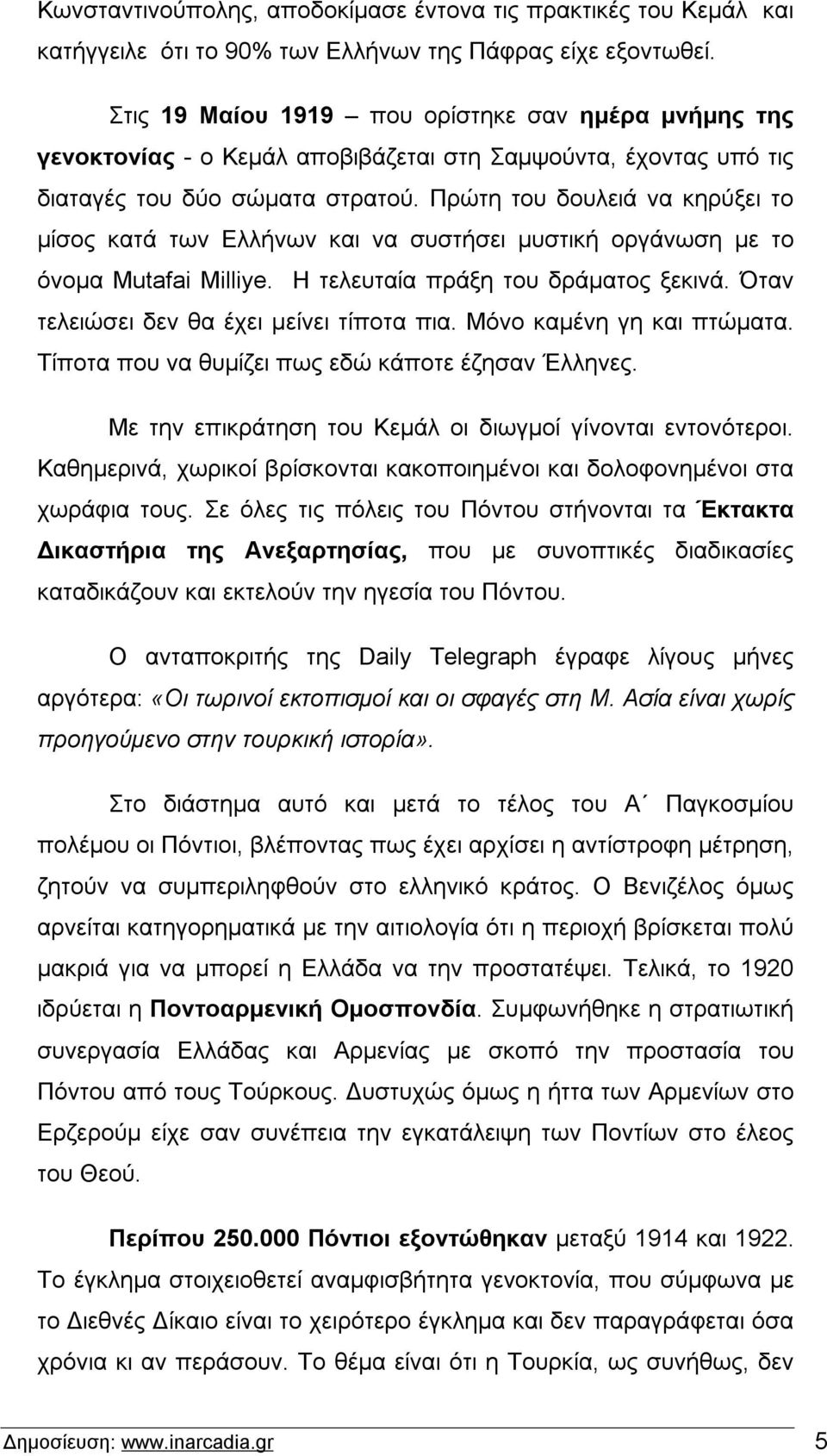 Πρώτη του δουλειά να κηρύξει το μίσος κατά των Ελλήνων και να συστήσει μυστική οργάνωση με το όνομα Mutafai Milliye. Η τελευταία πράξη του δράματος ξεκινά.